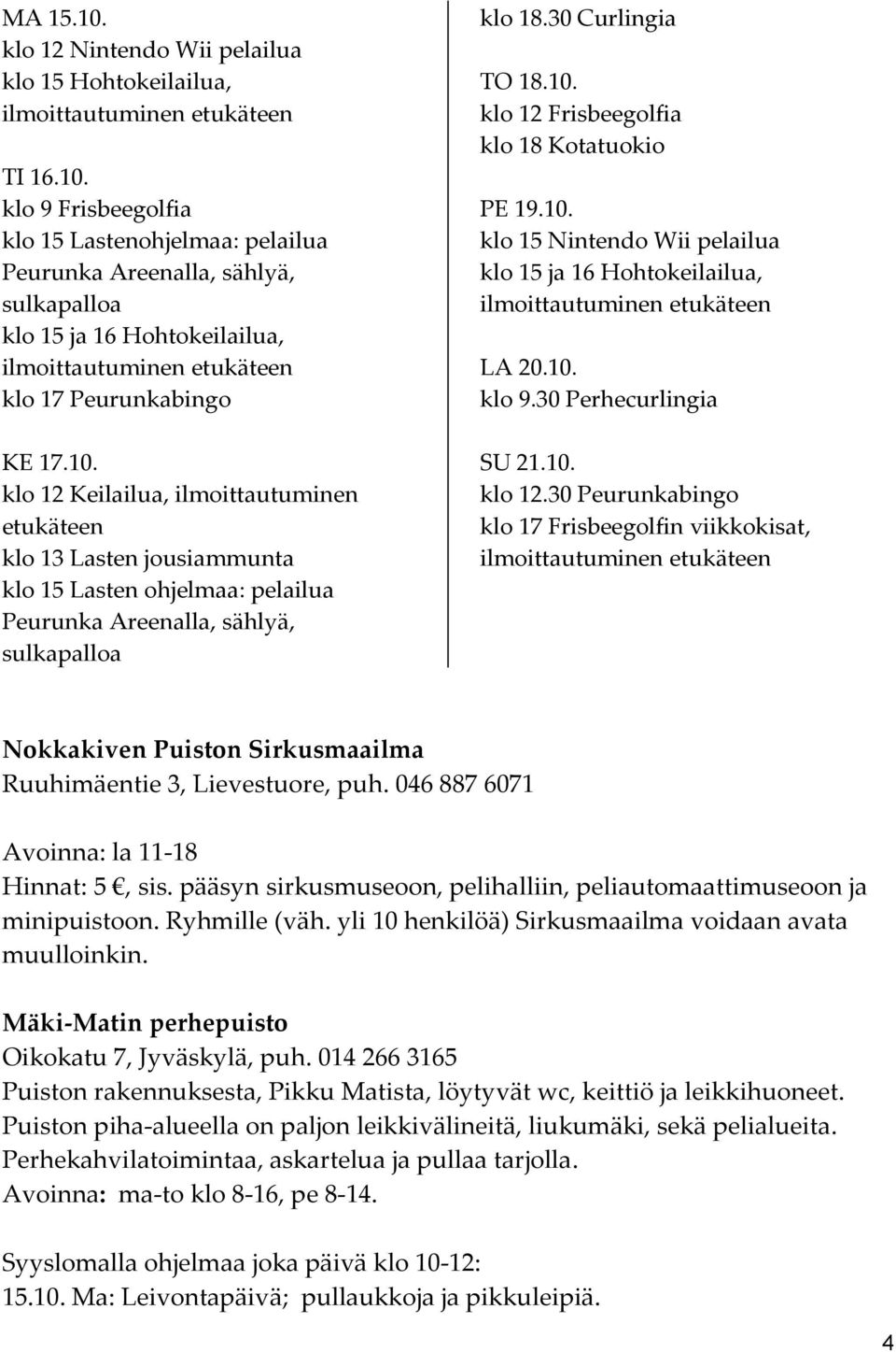 10. klo 15 Nintendo Wii pelailua klo 15 ja 16 Hohtokeilailua, ilmoittautuminen etukäteen LA 20.10. klo 9.30 Perhecurlingia SU 21.10. klo 12.