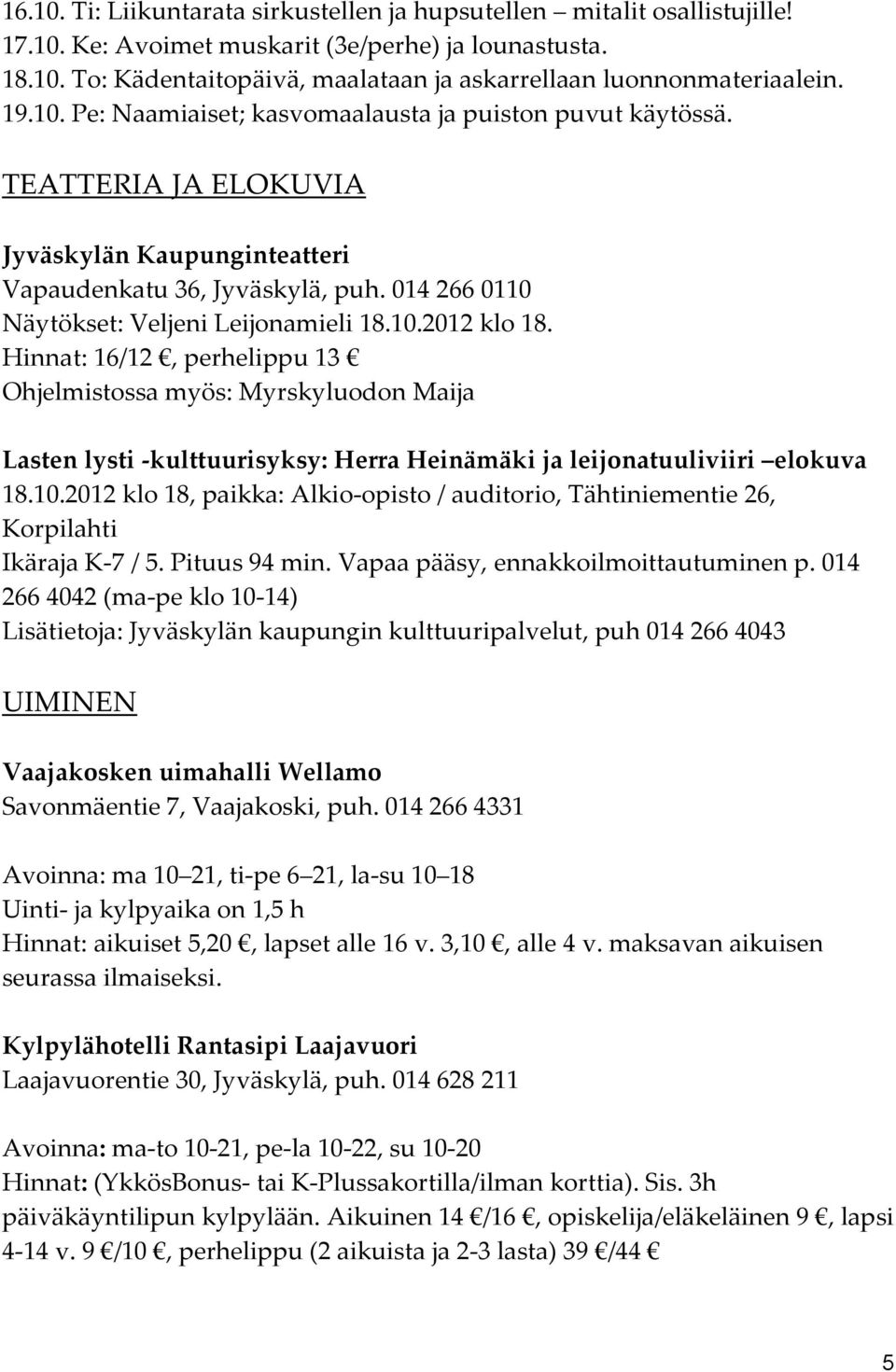 Hinnat: 16/12, perhelippu 13 Ohjelmistossa myös: Myrskyluodon Maija Lasten lysti -kulttuurisyksy: Herra Heinämäki ja leijonatuuliviiri elokuva 18.10.