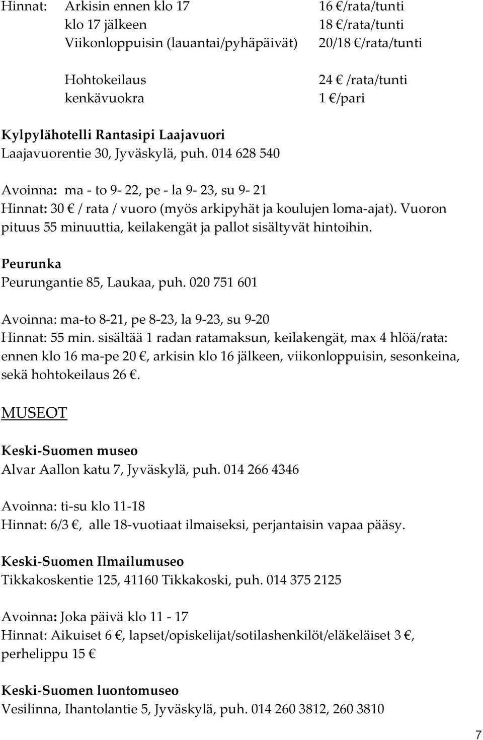 Vuoron pituus 55 minuuttia, keilakengät ja pallot sisältyvät hintoihin. Peurunka Peurungantie 85, Laukaa, puh. 020 751 601 Avoinna: ma-to 8-21, pe 8-23, la 9-23, su 9-20 Hinnat: 55 min.