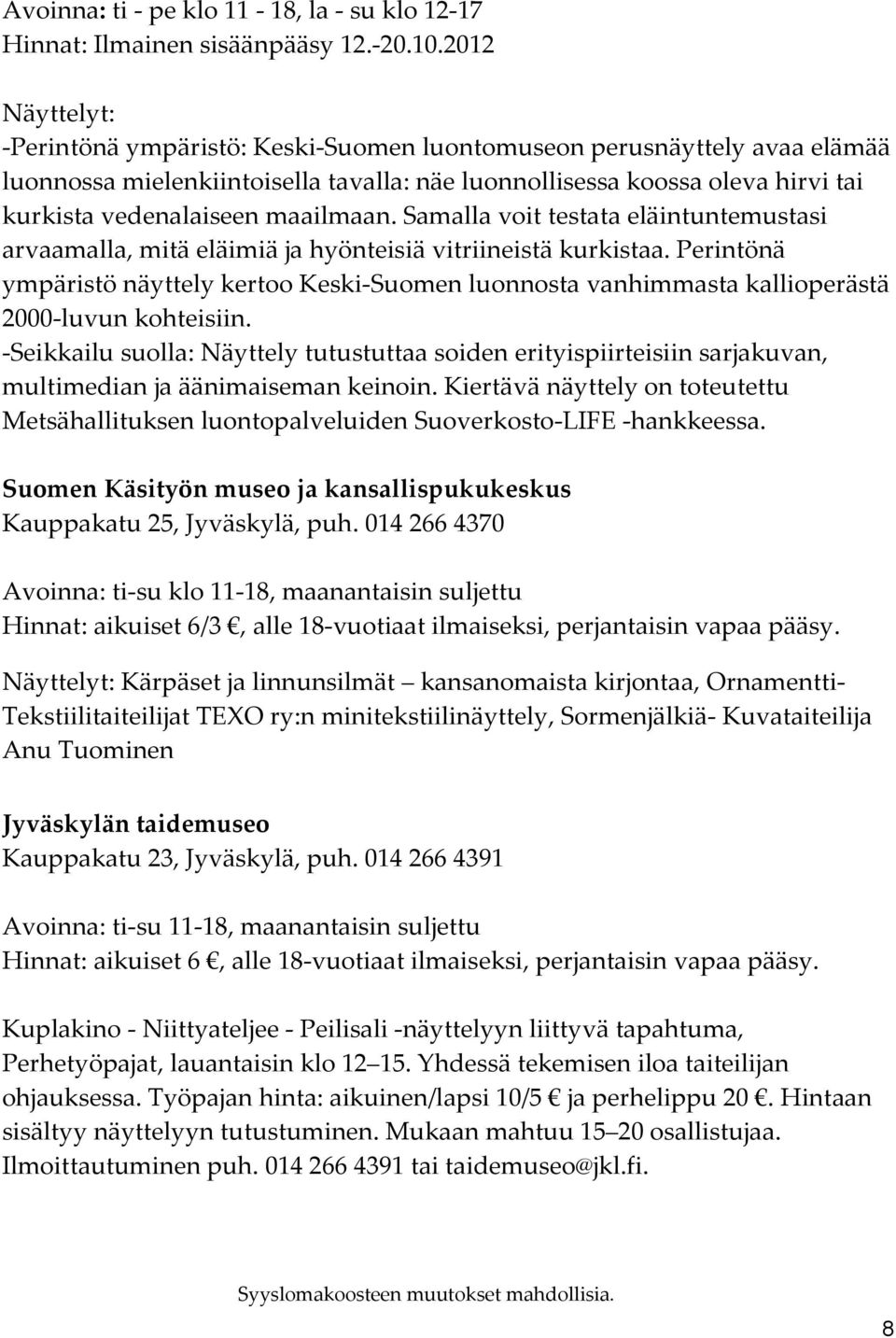 maailmaan. Samalla voit testata eläintuntemustasi arvaamalla, mitä eläimiä ja hyönteisiä vitriineistä kurkistaa.