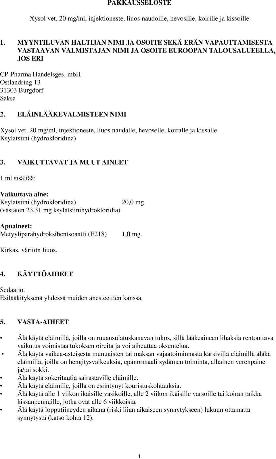 ELÄINLÄÄKEVALMISTEEN NIMI Xysol vet. 20 mg/ml, injektioneste, liuos naudalle, hevoselle, koiralle ja kissalle Ksylatsiini (hydrokloridina) 3.