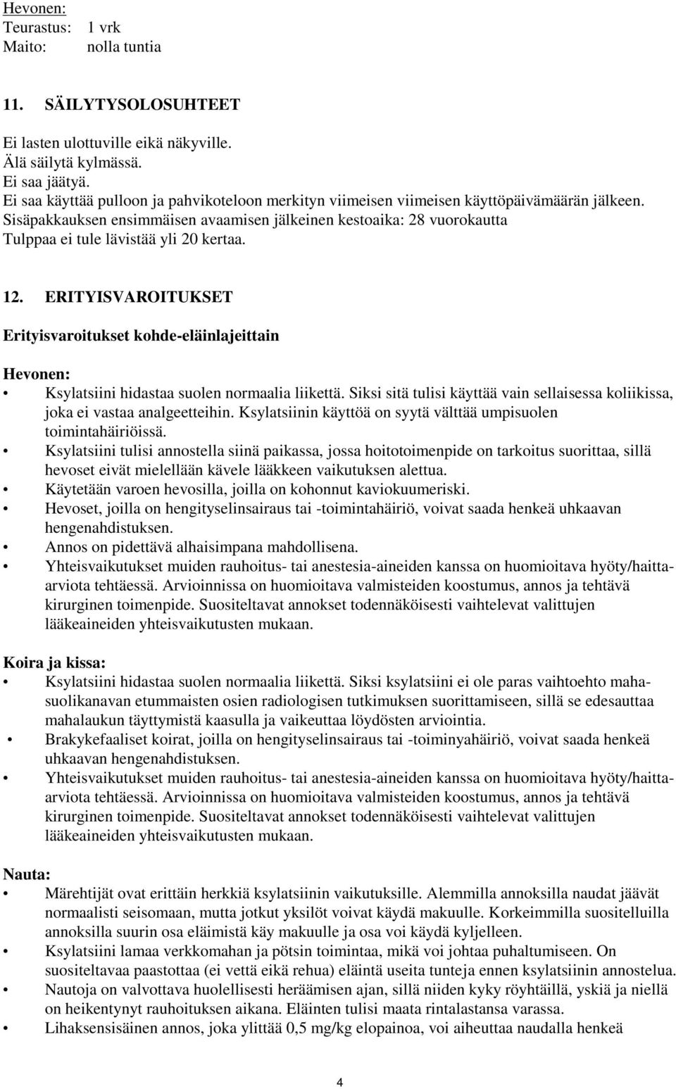 Sisäpakkauksen ensimmäisen avaamisen jälkeinen kestoaika: 28 vuorokautta Tulppaa ei tule lävistää yli 20 kertaa. 12.