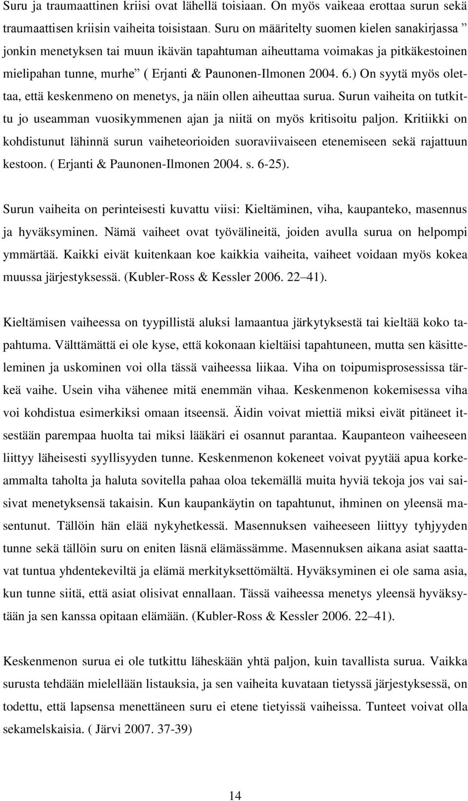 ) On syytä myös olettaa, että keskenmeno on menetys, ja näin ollen aiheuttaa surua. Surun vaiheita on tutkittu jo useamman vuosikymmenen ajan ja niitä on myös kritisoitu paljon.