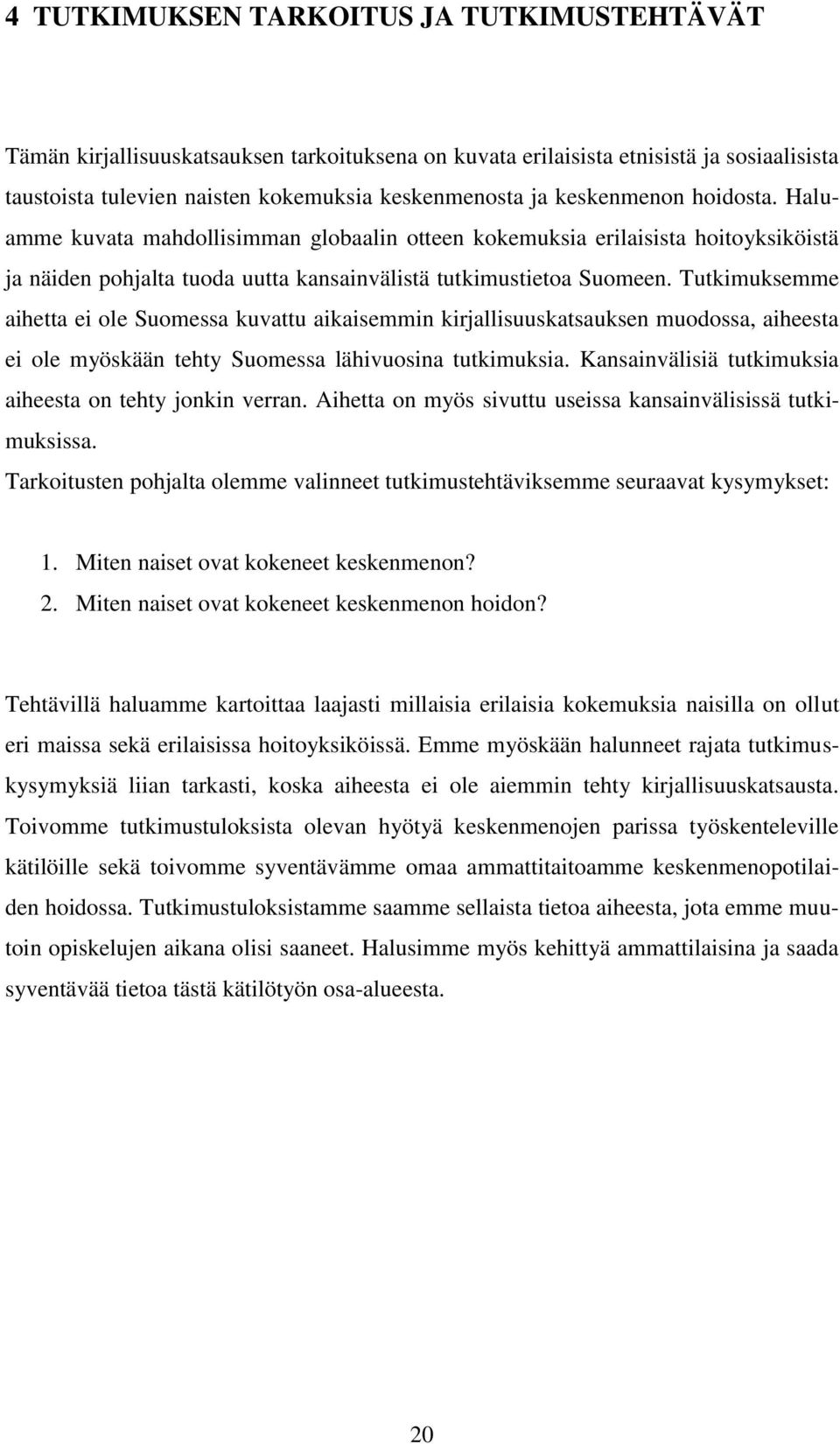 Tutkimuksemme aihetta ei ole Suomessa kuvattu aikaisemmin kirjallisuuskatsauksen muodossa, aiheesta ei ole myöskään tehty Suomessa lähivuosina tutkimuksia.