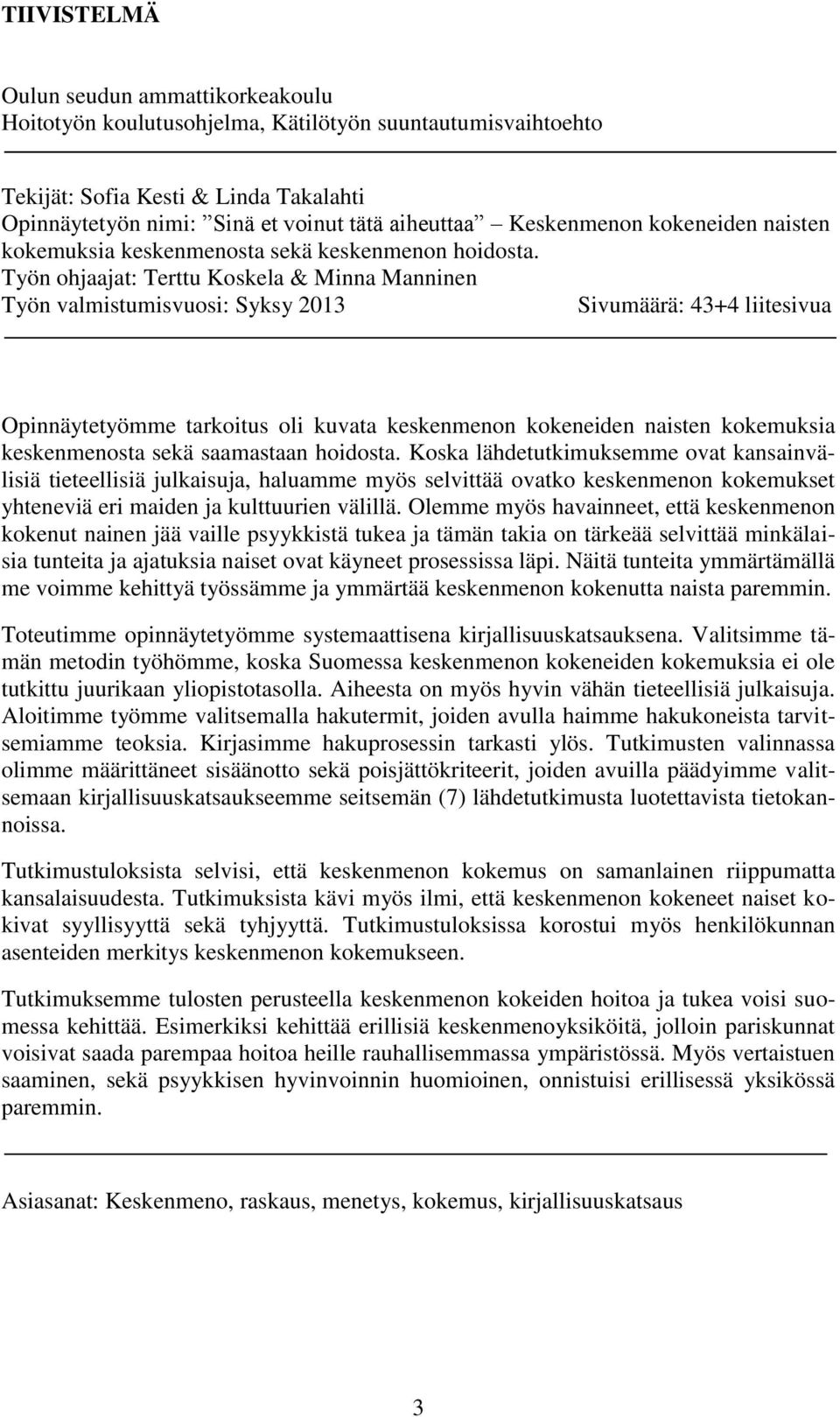 Työn ohjaajat: Terttu Koskela & Minna Manninen Työn valmistumisvuosi: Syksy 2013 Sivumäärä: 43+4 liitesivua Opinnäytetyömme tarkoitus oli kuvata keskenmenon kokeneiden naisten kokemuksia