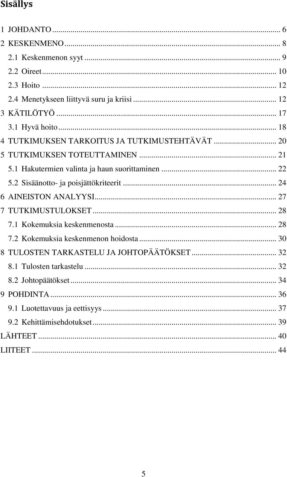 2 Sisäänotto- ja poisjättökriteerit... 24 6 AINEISTON ANALYYSI... 27 7 TUTKIMUSTULOKSET... 28 7.1 Kokemuksia keskenmenosta... 28 7.2 Kokemuksia keskenmenon hoidosta.