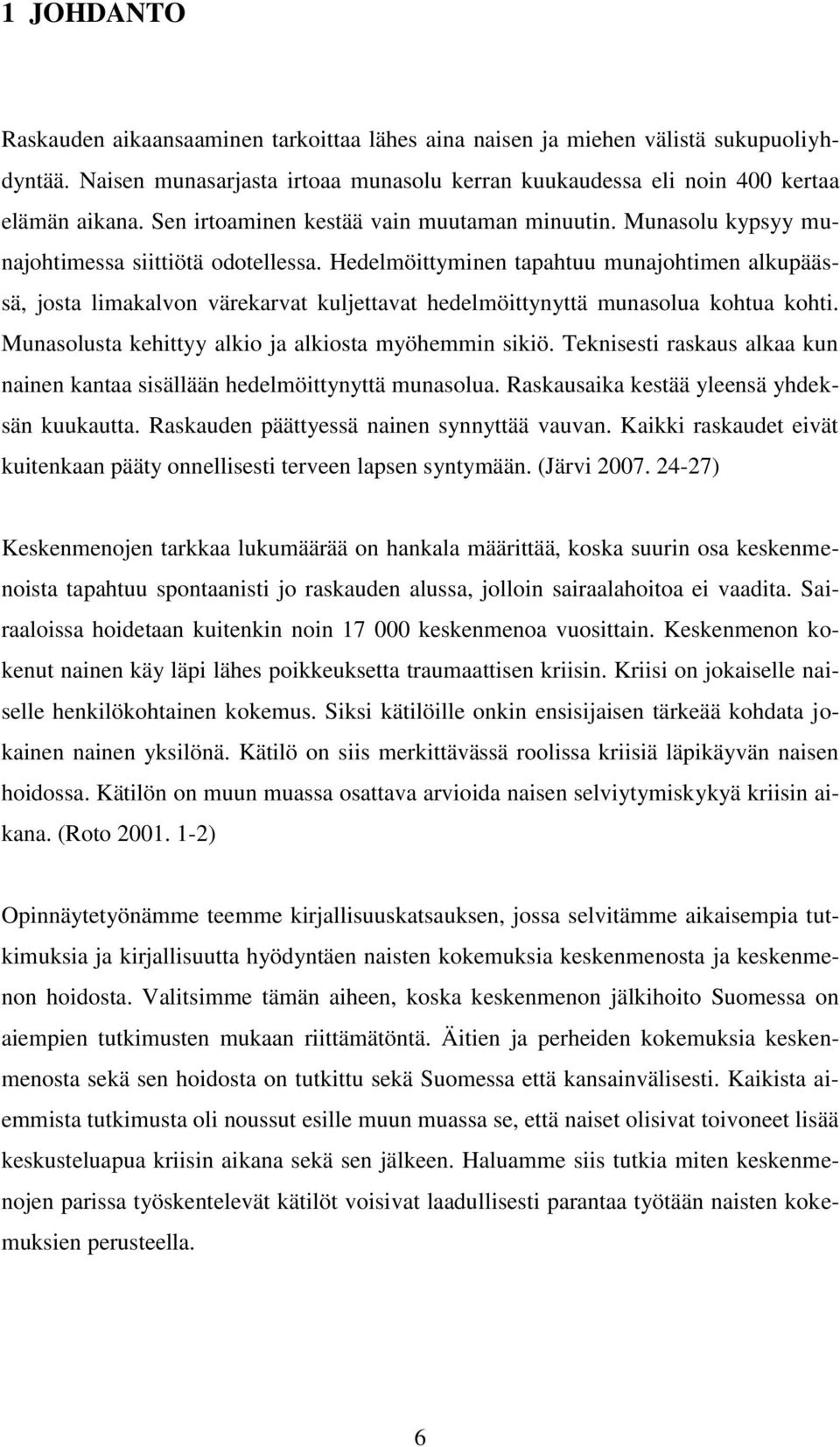 Hedelmöittyminen tapahtuu munajohtimen alkupäässä, josta limakalvon värekarvat kuljettavat hedelmöittynyttä munasolua kohtua kohti. Munasolusta kehittyy alkio ja alkiosta myöhemmin sikiö.