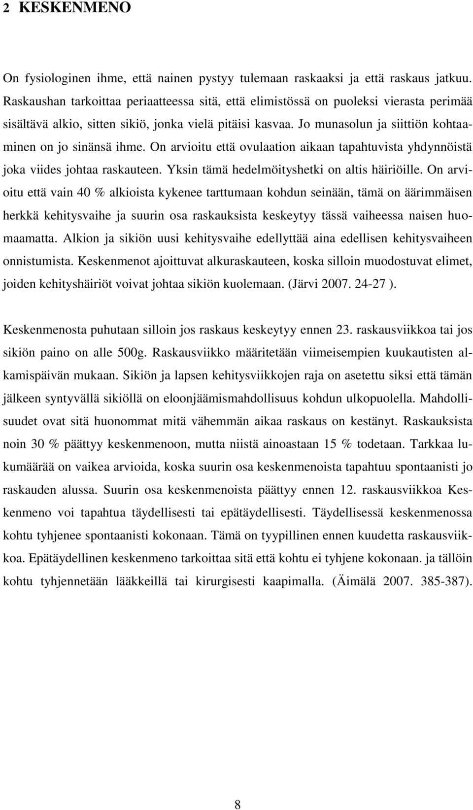 Jo munasolun ja siittiön kohtaaminen on jo sinänsä ihme. On arvioitu että ovulaation aikaan tapahtuvista yhdynnöistä joka viides johtaa raskauteen. Yksin tämä hedelmöityshetki on altis häiriöille.