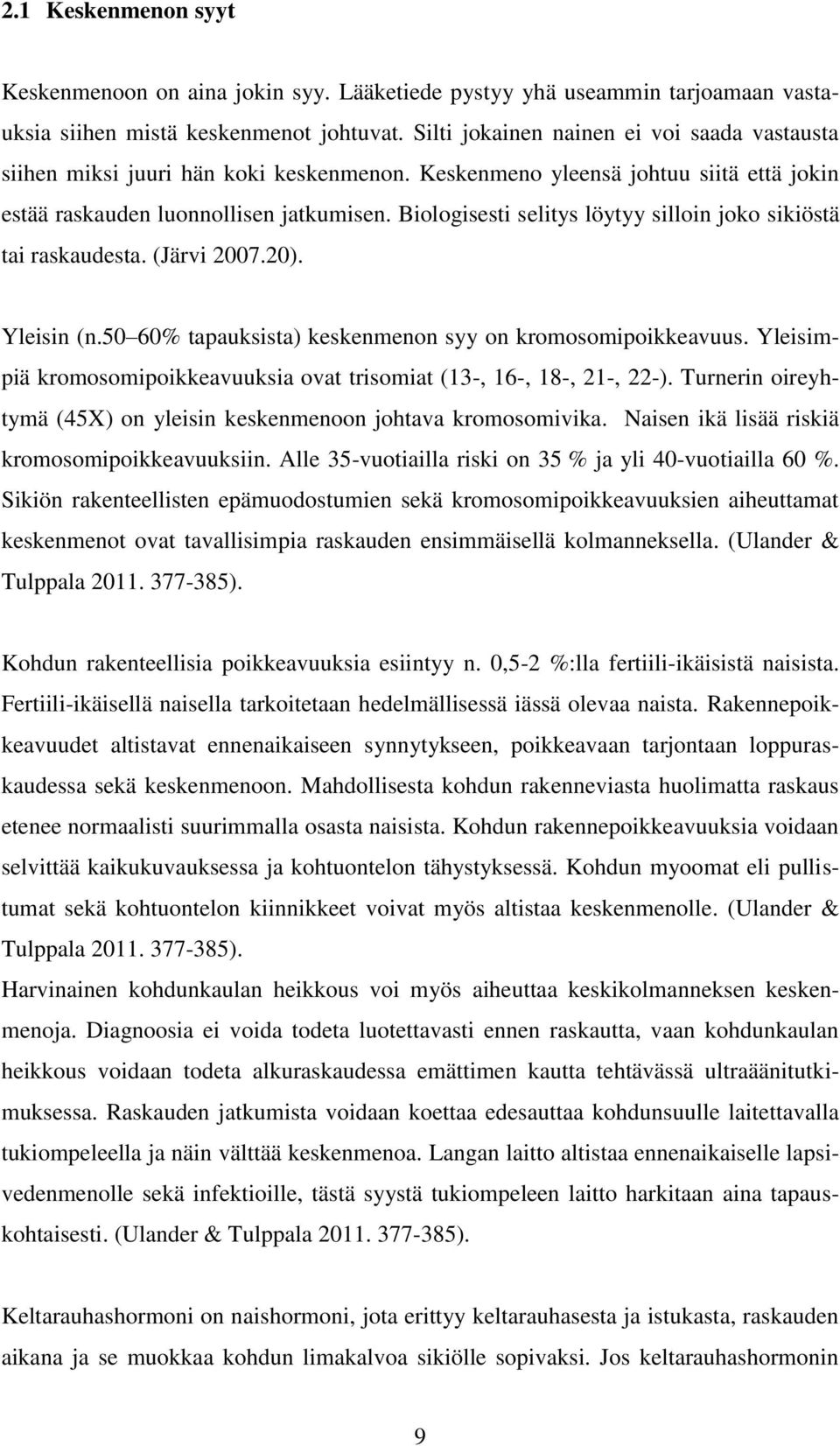 Biologisesti selitys löytyy silloin joko sikiöstä tai raskaudesta. (Järvi 2007.20). Yleisin (n.50 60% tapauksista) keskenmenon syy on kromosomipoikkeavuus.