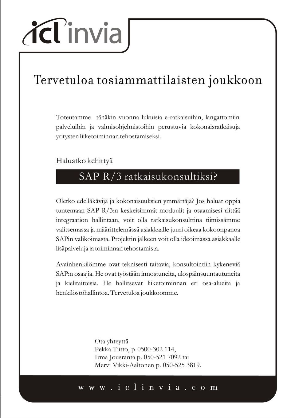 Jos haluat oppia tuntemaan SAP R/3:n keskeisimmät moduulit ja osaamisesi riittää integraation hallintaan, voit olla ratkaisukonsulttina tiimissämme valitsemassa ja määrittelemässä asiakkaalle juuri