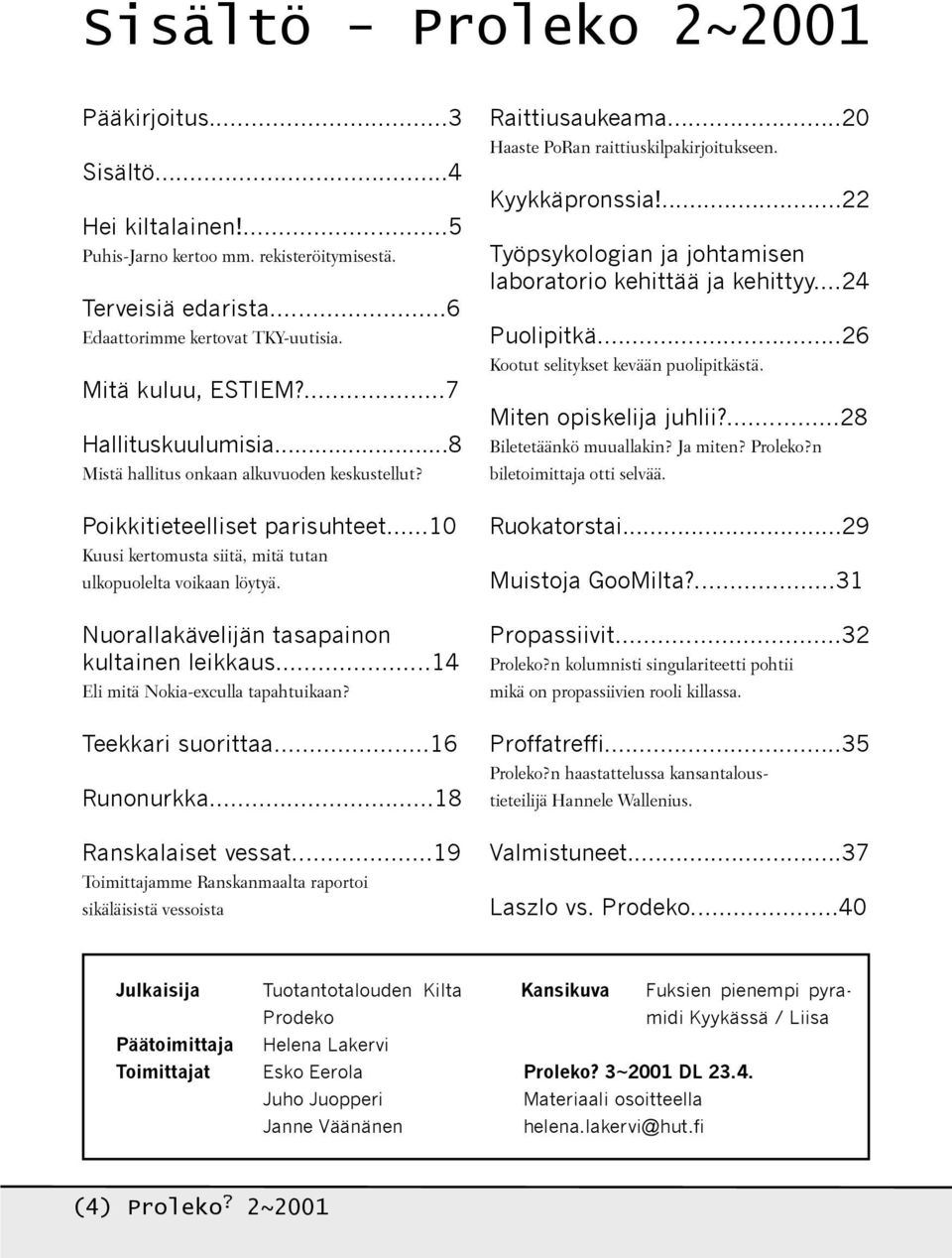 Nuorallakävelijän tasapainon kultainen leikkaus...14 Eli mitä Nokia-exculla tapahtuikaan? Teekkari suorittaa...16 Runonurkka...18 Ranskalaiset vessat.