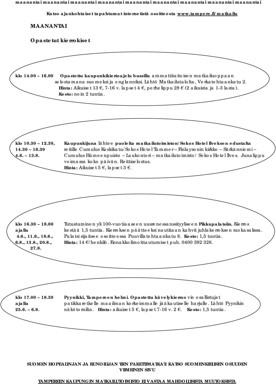 lapset 4, perhelippu 28 (2 aikuista ja 1 3 lasta). Kesto: noin 2 tuntia. klo 10.30 12.30, Kaupunkijuna lähtee puolelta matkailutoimiston/sokos Hotel Ilveksen edustalta 14.30 16.