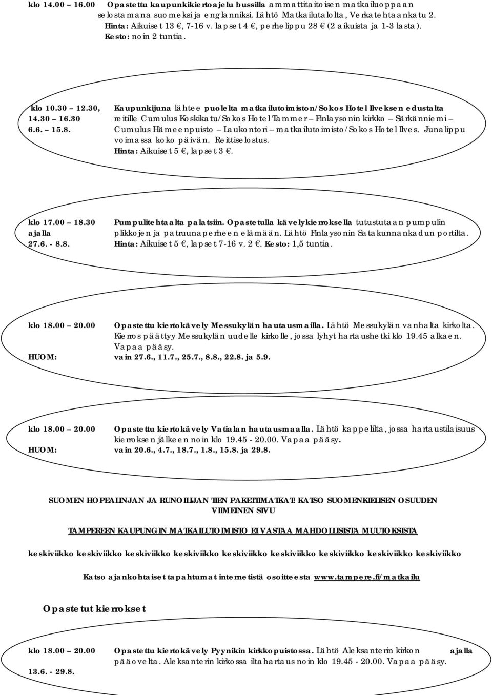 30 reitille Cumulus Koskikatu/Sokos Hotel Tammer Finlaysonin kirkko Särkänniemi 6.6. 15.8. Cumulus Hämeenpuisto Laukontori matkailutoimisto/sokos Hotel Ilves. Junalippu voimassa koko päivän.