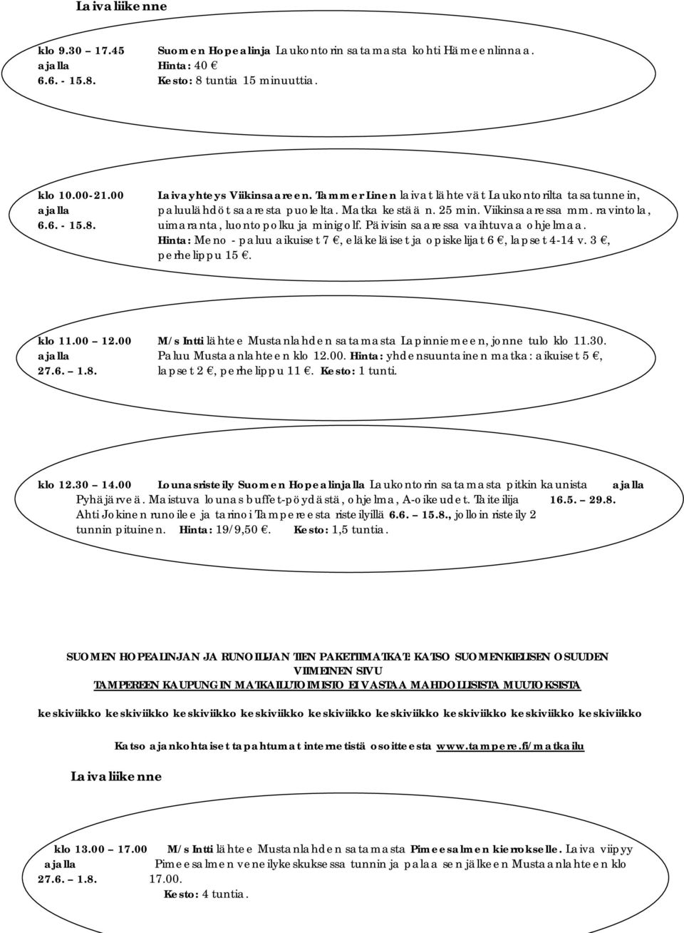 Päivisin saaressa vaihtuvaa ohjelmaa. Hinta: Meno paluu aikuiset 7, eläkeläiset ja opiskelijat 6, lapset 4 14 v. 3, perhelippu 15. klo 11.00 12.