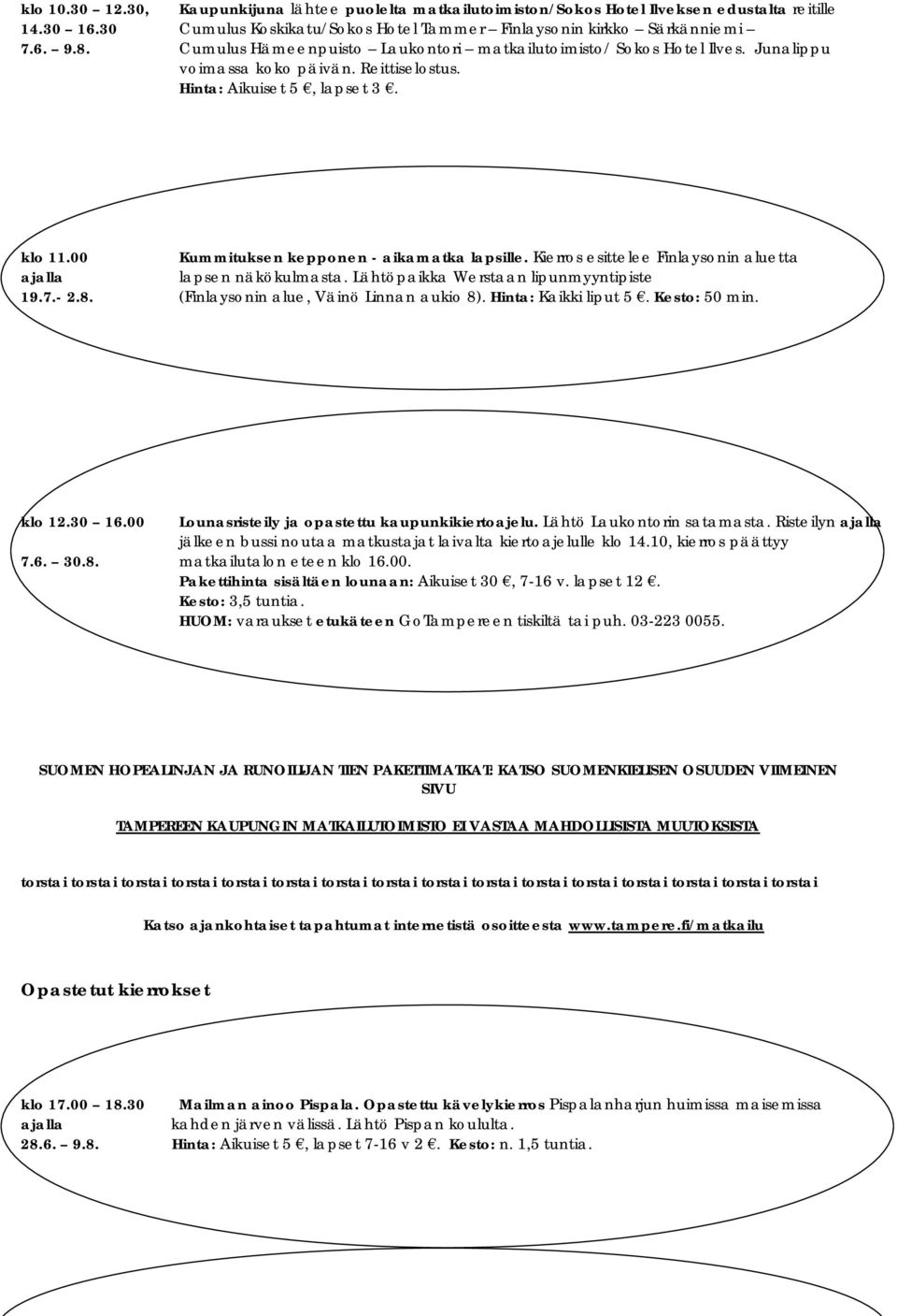 Kierros esittelee Finlaysonin aluetta lapsen näkökulmasta. Lähtöpaikka Werstaan lipunmyyntipiste 19.7. 2.8. (Finlaysonin alue, Väinö Linnan aukio 8). Hinta: Kaikki liput 5. Kesto: 50 min. klo 12.