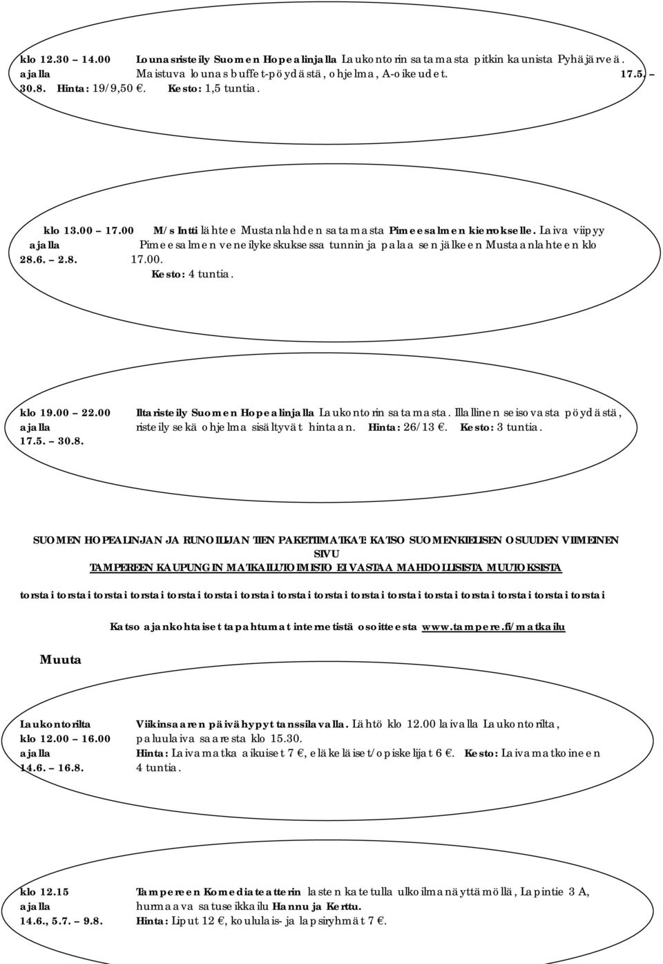 klo 19.00 22.00 Iltaristeily Suomen Hopealinjalla Laukontorin satamasta. Illallinen seisovasta pöydästä, risteily sekä ohjelma sisältyvät hintaan. Hinta: 26/13. Kesto: 3 tuntia. 17.5. 30.8.