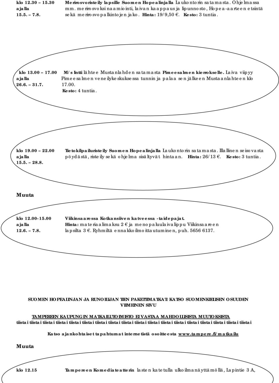 Laiva viipyy Pimeesalmen veneilykeskuksessa tunnin ja palaa sen jälkeen Mustaanlahteen klo 26.6. 31.7. 17.00. Kesto: 4 tuntia. klo 19.00 22.