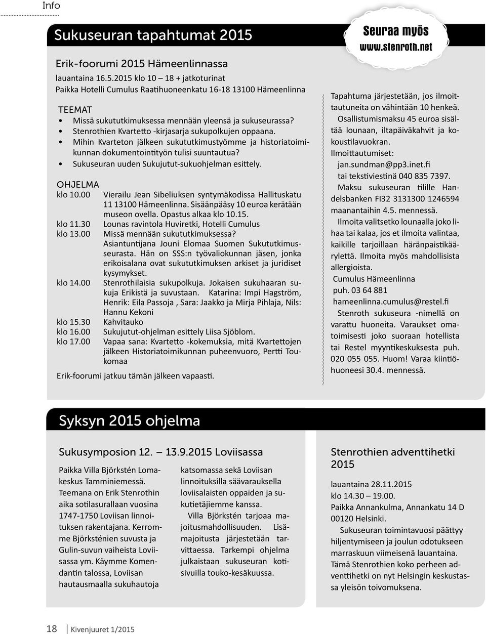 Sukuseuran uuden Sukujutut-sukuohjelman esittely. OHJELMA klo 10.00 klo 11.30 klo 13.00 klo 14.00 klo 15.30 klo 16.00 klo 17.