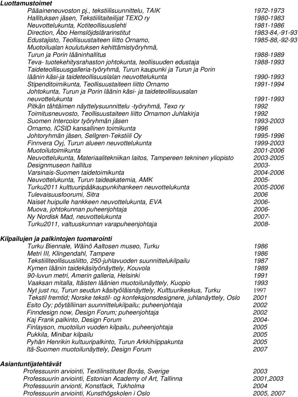 Edustajisto, Teollisuustaiteen liitto Ornamo, 1985-88,-92-93 Muotoilualan koulutuksen kehittämistyöryhmä, Turun ja Porin lääninhallitus 1988-1989 Teva- tuotekehitysrahaston johtokunta, teollisuuden