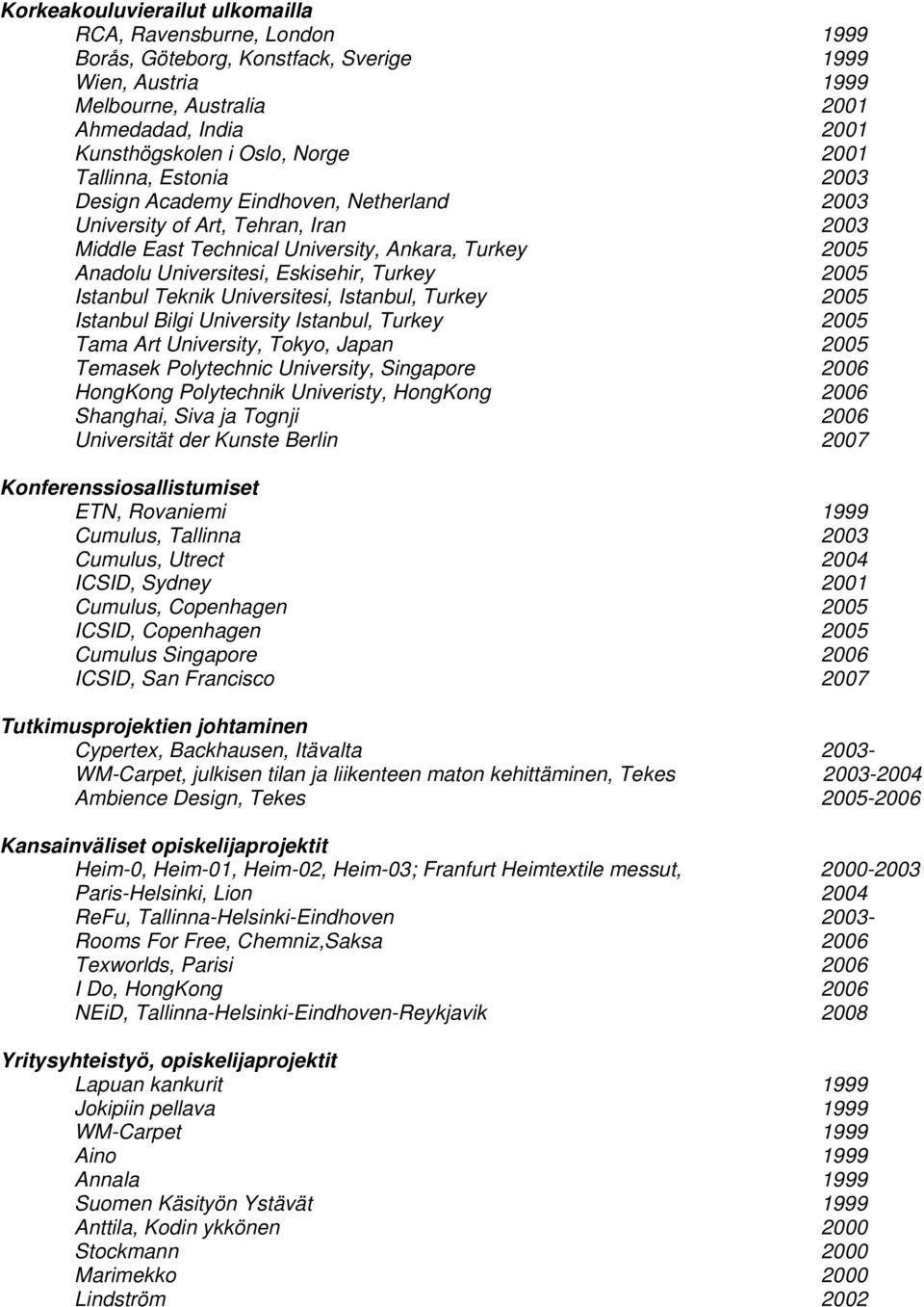 Turkey 2005 Istanbul Teknik Universitesi, Istanbul, Turkey 2005 Istanbul Bilgi University Istanbul, Turkey 2005 Tama Art University, Tokyo, Japan 2005 Temasek Polytechnic University, Singapore 2006