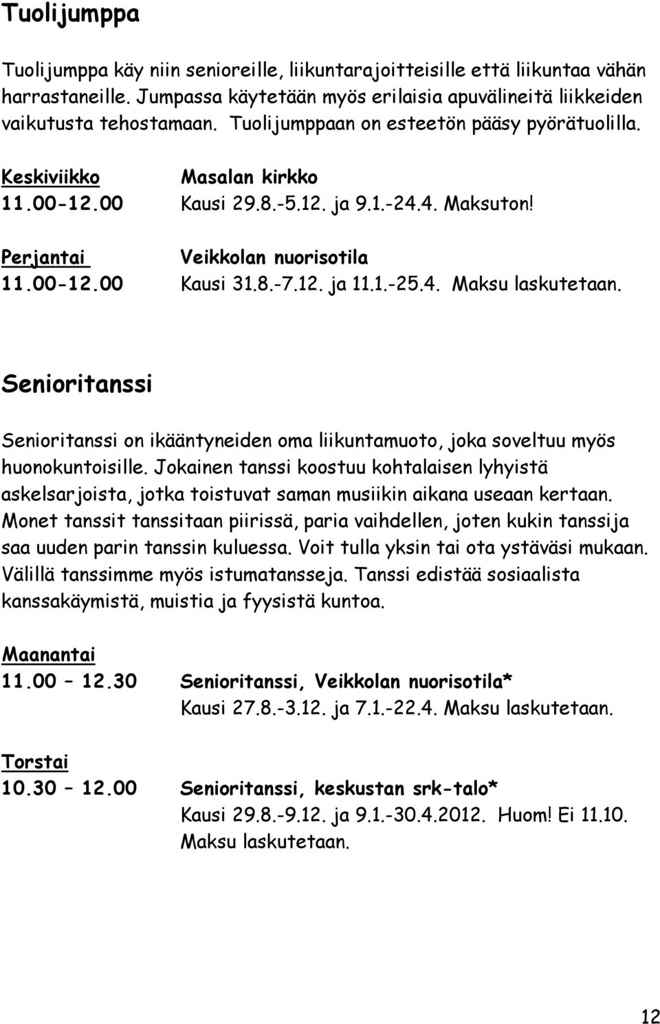 4. Maksu laskutetaan. Senioritanssi Senioritanssi on ikääntyneiden oma liikuntamuoto, joka soveltuu myös huonokuntoisille.