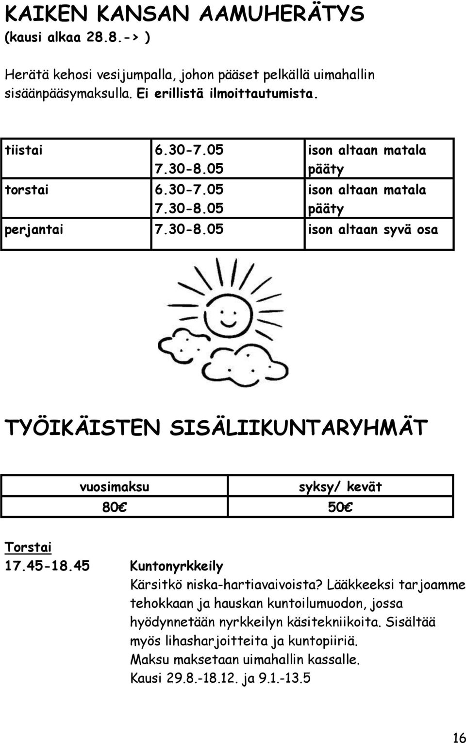 45-18.45 Kuntonyrkkeily Kärsitkö niska-hartiavaivoista? Lääkkeeksi tarjoamme tehokkaan ja hauskan kuntoilumuodon, jossa hyödynnetään nyrkkeilyn käsitekniikoita.