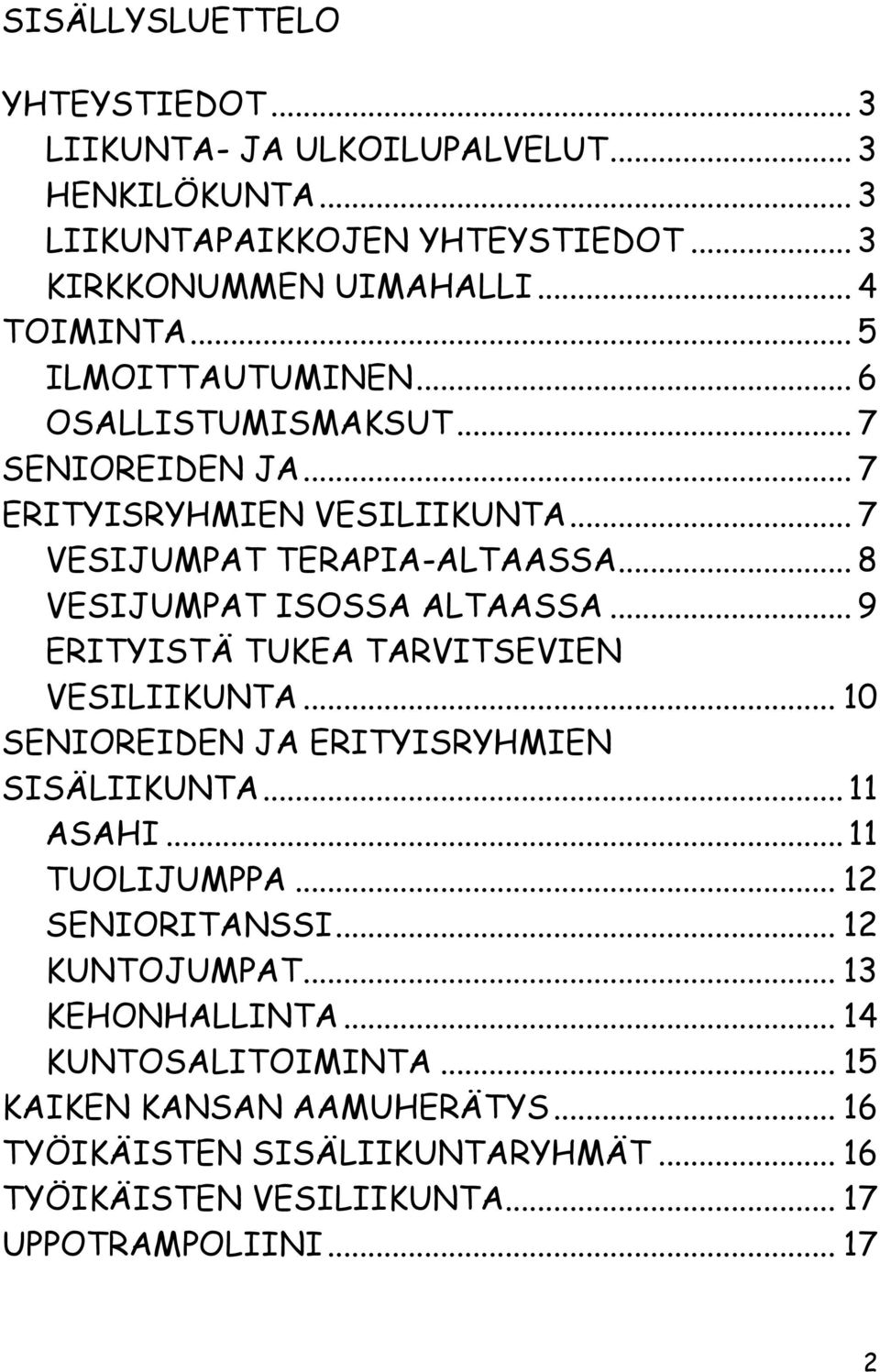 .. 9 ERITYISTÄ TUKEA TARVITSEVIEN VESILIIKUNTA... 10 SENIOREIDEN JA ERITYISRYHMIEN SISÄLIIKUNTA... 11 ASAHI... 11 TUOLIJUMPPA... 12 SENIORITANSSI... 12 KUNTOJUMPAT.