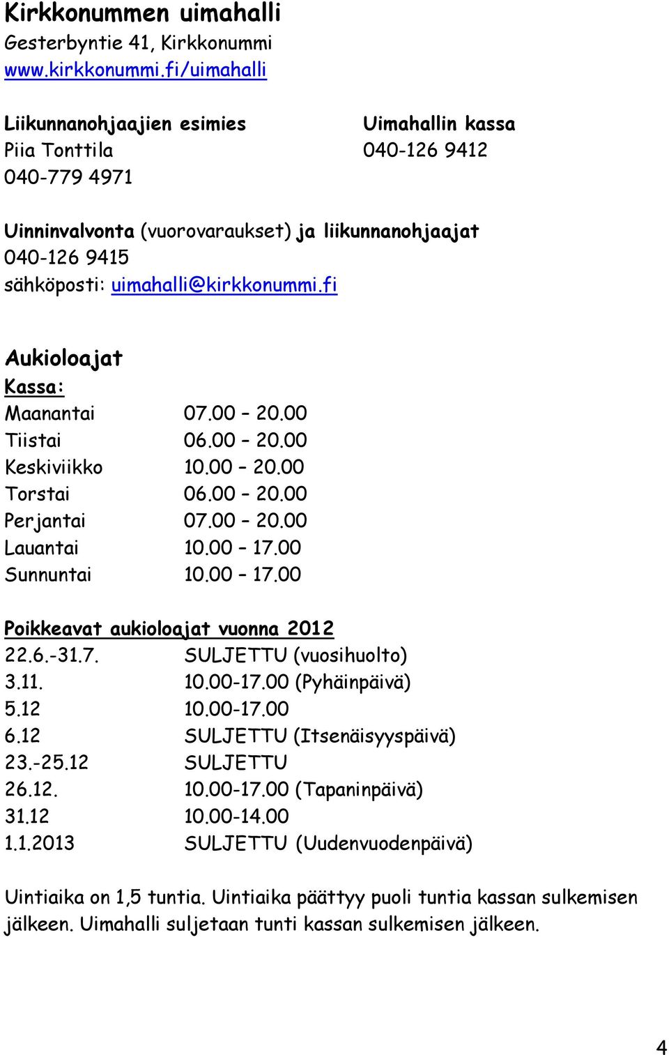 fi Aukioloajat Kassa: Maanantai 07.00 20.00 Tiistai 06.00 20.00 Keskiviikko 10.00 20.00 Torstai 06.00 20.00 Perjantai 07.00 20.00 Lauantai 10.00 17.00 Sunnuntai 10.00 17.00 Poikkeavat aukioloajat vuonna 2012 22.