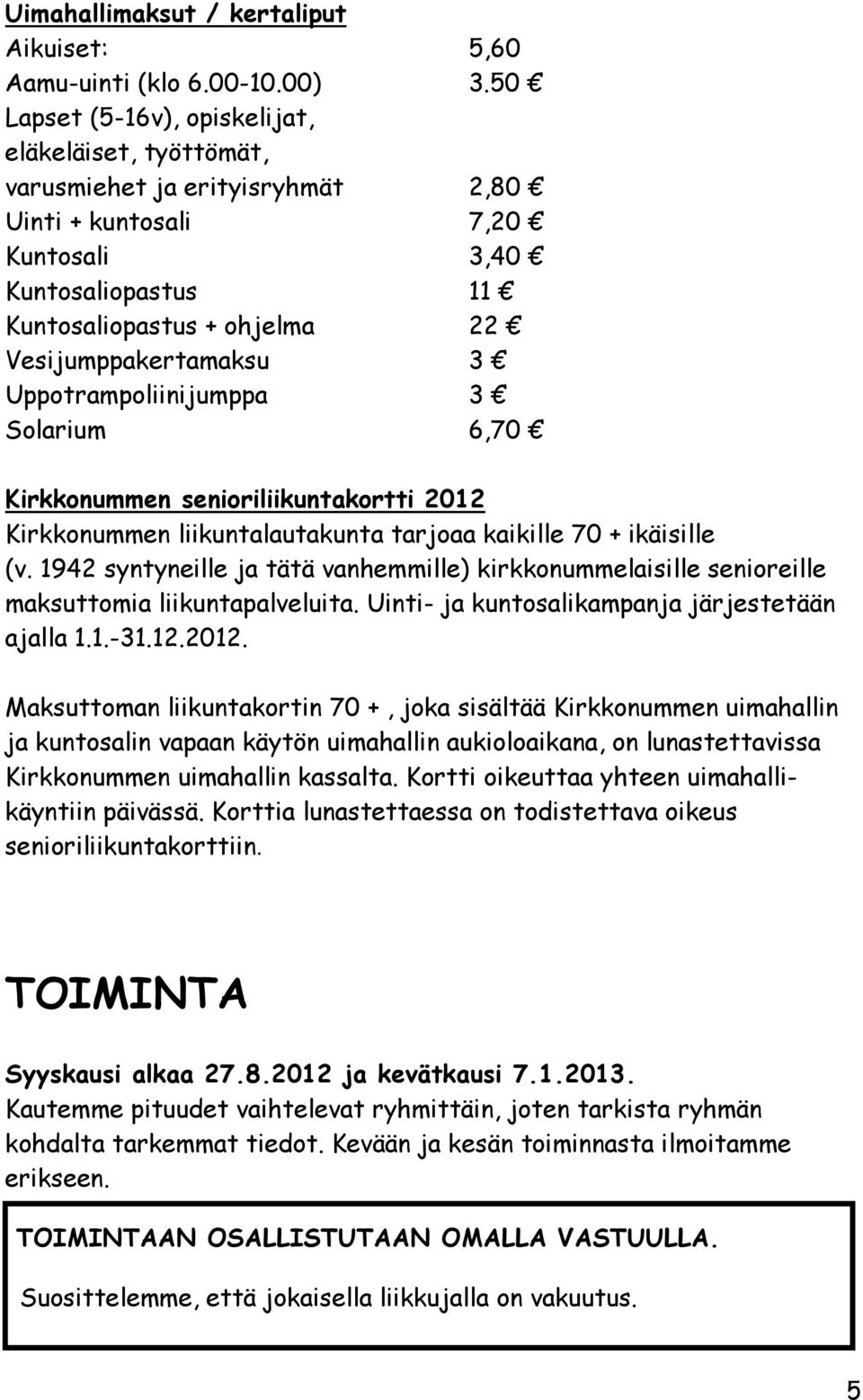 3 Uppotrampoliinijumppa 3 Solarium 6,70 Kirkkonummen senioriliikuntakortti 2012 Kirkkonummen liikuntalautakunta tarjoaa kaikille 70 + ikäisille (v.