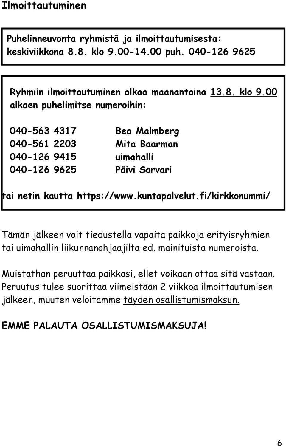 00 alkaen puhelimitse numeroihin: 040-563 4317 Bea Malmberg 040-561 2203 Mita Baarman 040-126 9415 uimahalli 040-126 9625 Päivi Sorvari tai netin kautta https://www.