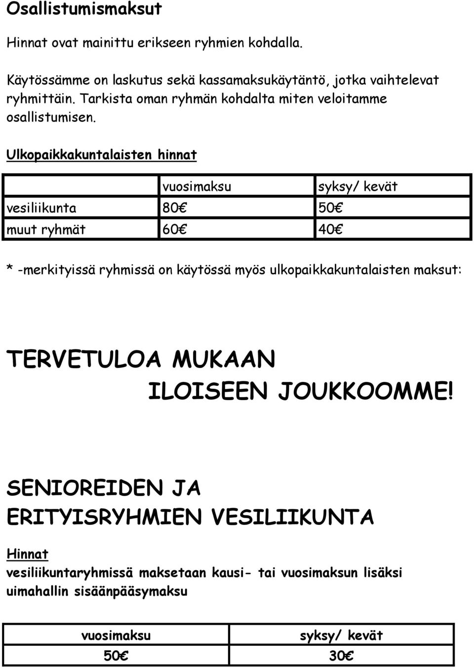 Ulkopaikkakuntalaisten hinnat vuosimaksu syksy/ kevät vesiliikunta 80 50 muut ryhmät 60 40 * -merkityissä ryhmissä on käytössä myös