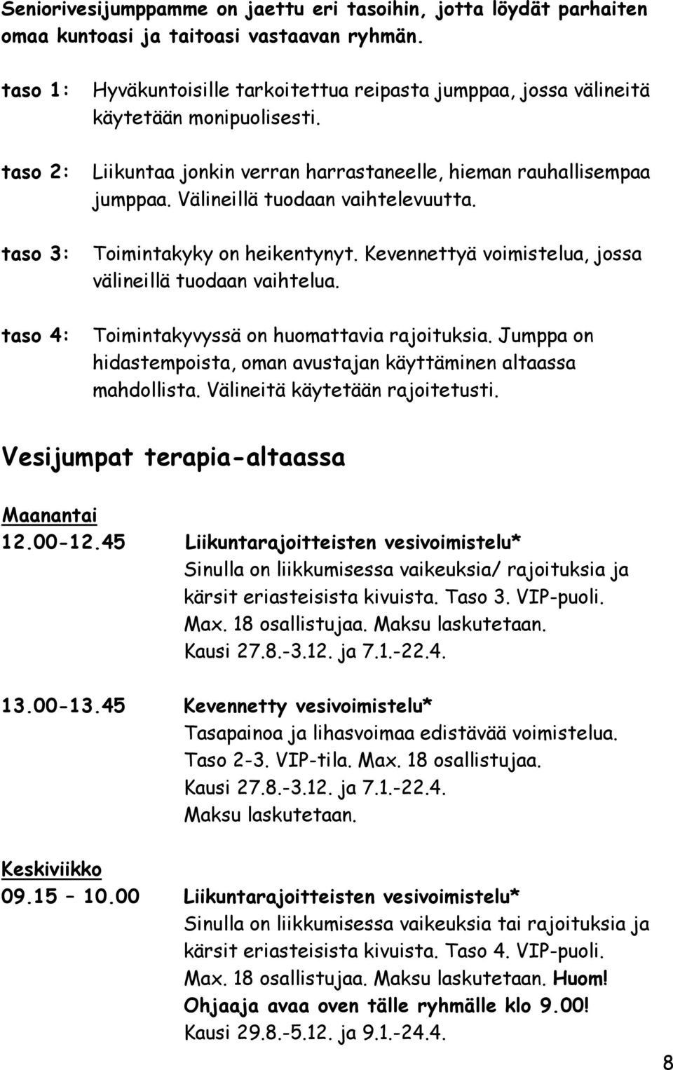 Välineillä tuodaan vaihtelevuutta. taso 3: Toimintakyky on heikentynyt. Kevennettyä voimistelua, jossa välineillä tuodaan vaihtelua. taso 4: Toimintakyvyssä on huomattavia rajoituksia.