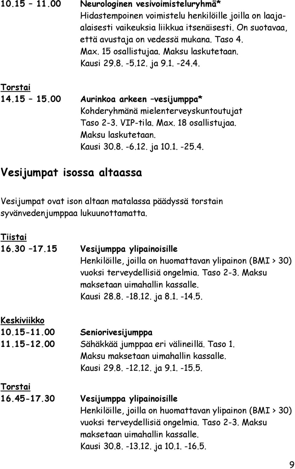 Maksu laskutetaan. Kausi 30.8. -6.12. ja 10.1. -25.4. Vesijumpat isossa altaassa Vesijumpat ovat ison altaan matalassa päädyssä torstain syvänvedenjumppaa lukuunottamatta. Tiistai 16.30 17.