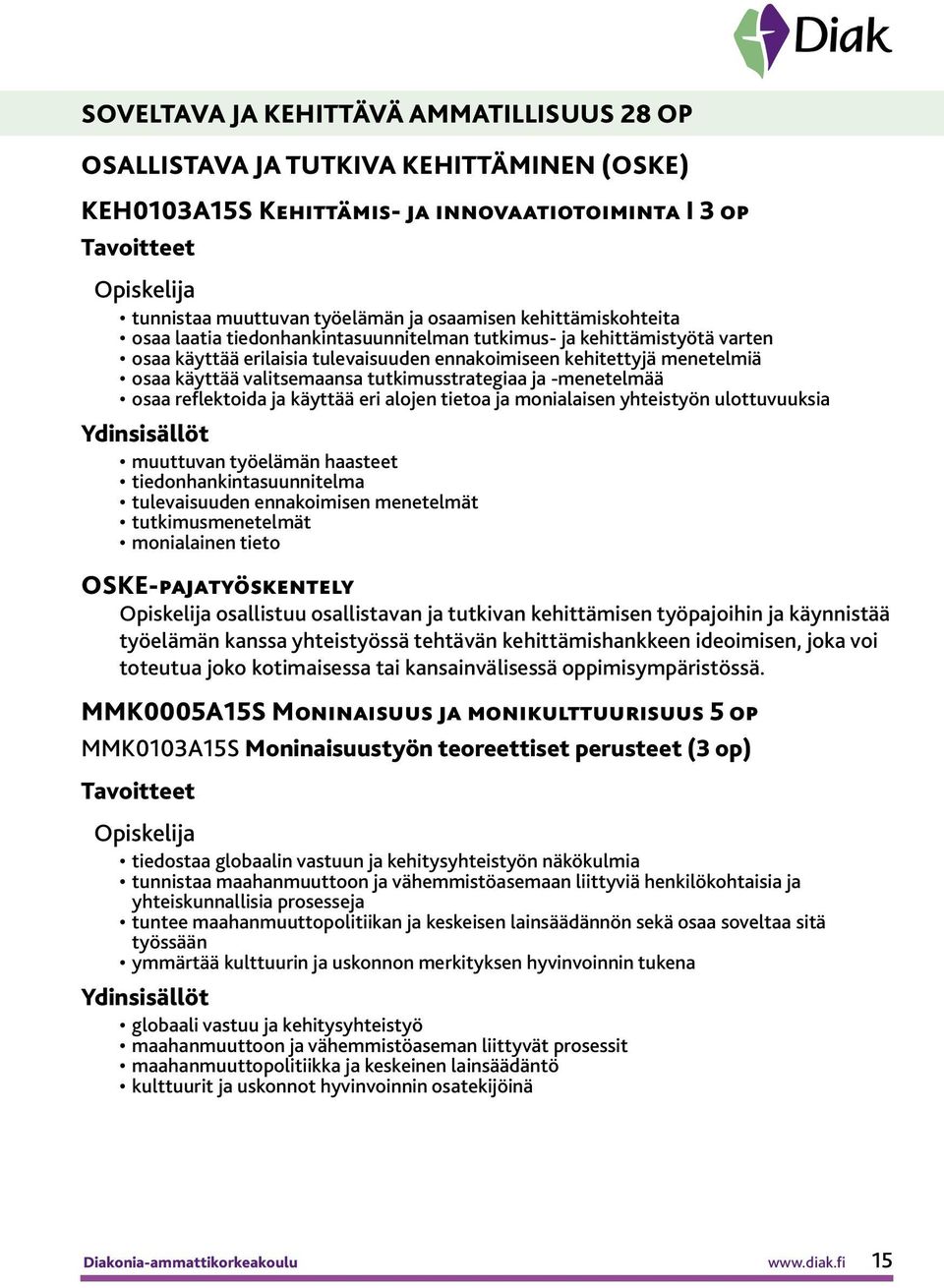 tutkimusstrategiaa ja -menetelmää osaa reflektoida ja käyttää eri alojen tietoa ja monialaisen yhteistyön ulottuvuuksia muuttuvan työelämän haasteet tiedonhankintasuunnitelma tulevaisuuden