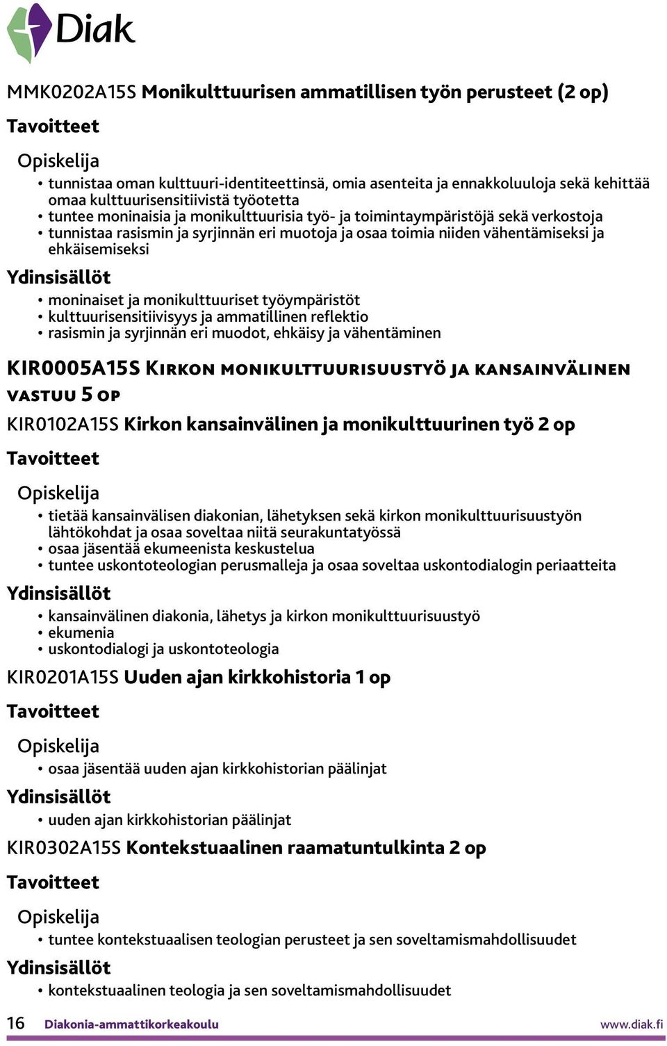 monikulttuuriset työympäristöt kulttuurisensitiivisyys ja ammatillinen reflektio rasismin ja syrjinnän eri muodot, ehkäisy ja vähentäminen KIR0005A15S Kirkon monikulttuurisuustyö ja kansainvälinen