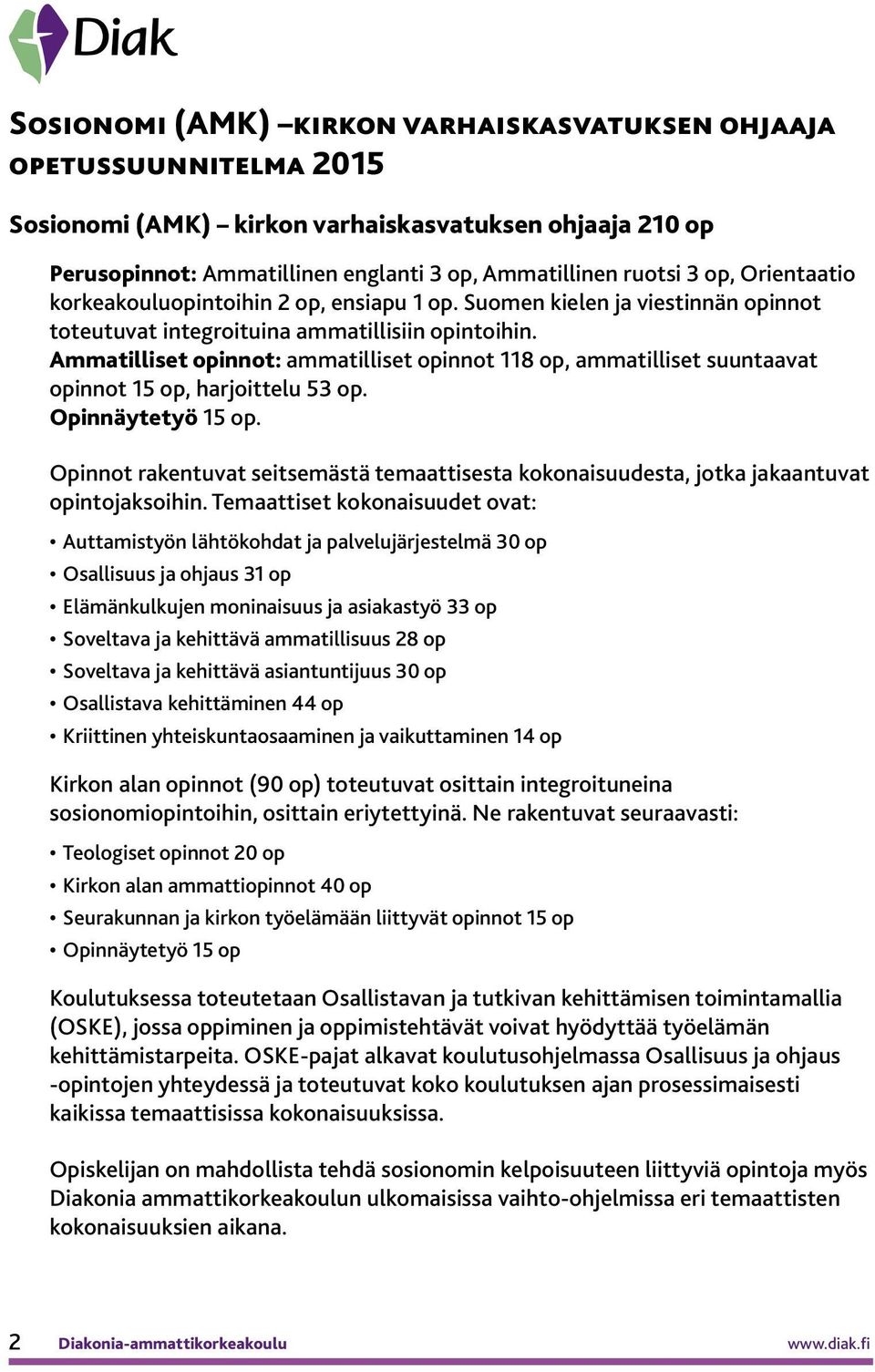 Ammatilliset opinnot: ammatilliset opinnot 118 op, ammatilliset suuntaavat opinnot 15 op, harjoittelu 53 op. Opinnäytetyö 15 op.