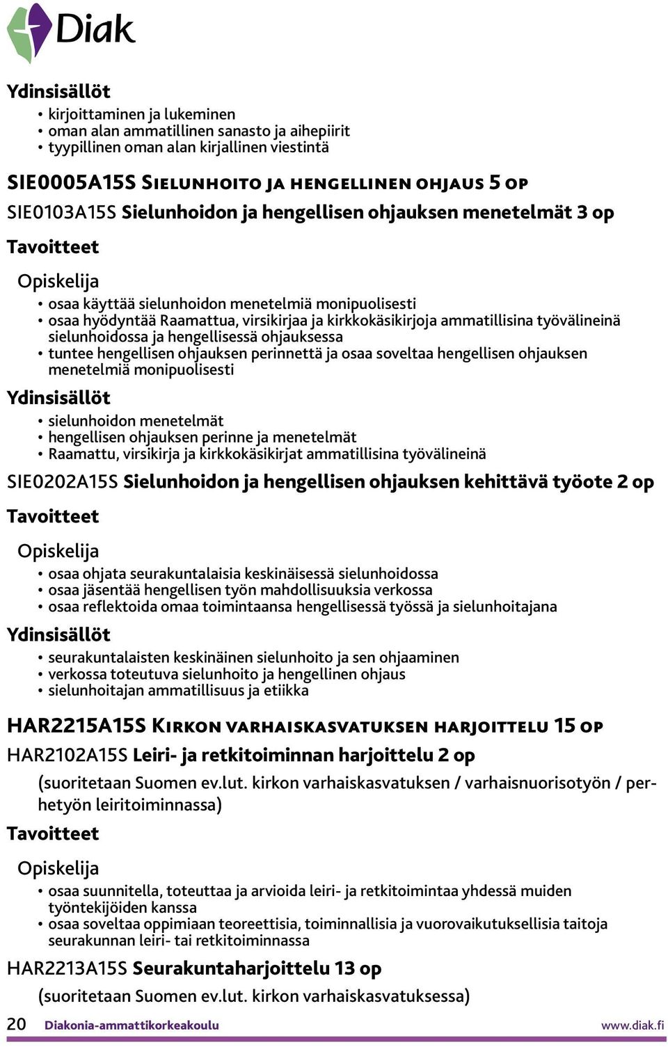 hengellisessä ohjauksessa tuntee hengellisen ohjauksen perinnettä ja osaa soveltaa hengellisen ohjauksen menetelmiä monipuolisesti sielunhoidon menetelmät hengellisen ohjauksen perinne ja menetelmät