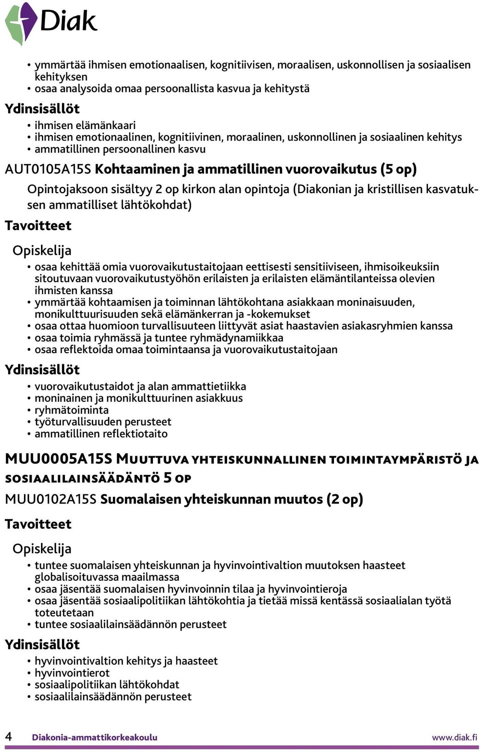 opintoja (Diakonian ja kristillisen kasvatuksen ammatilliset lähtökohdat) osaa kehittää omia vuorovaikutustaitojaan eettisesti sensitiiviseen, ihmisoikeuksiin sitoutuvaan vuorovaikutustyöhön