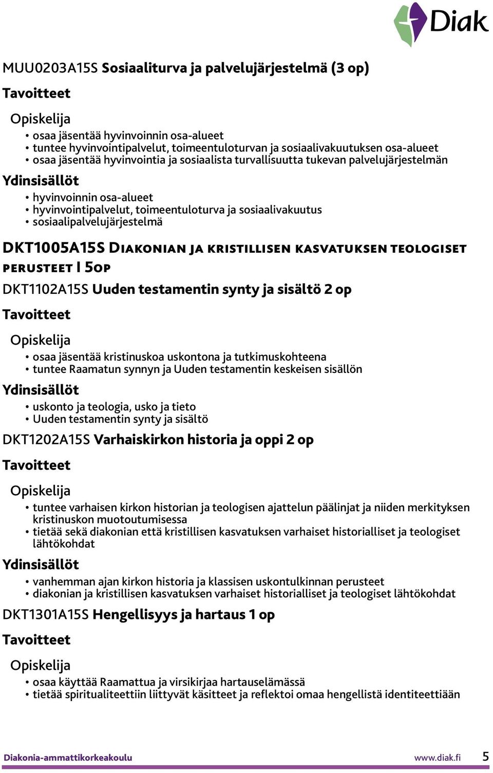 kristillisen kasvatuksen teologiset perusteet I 5op DKT1102A15S Uuden testamentin synty ja sisältö 2 op osaa jäsentää kristinuskoa uskontona ja tutkimuskohteena tuntee Raamatun synnyn ja Uuden