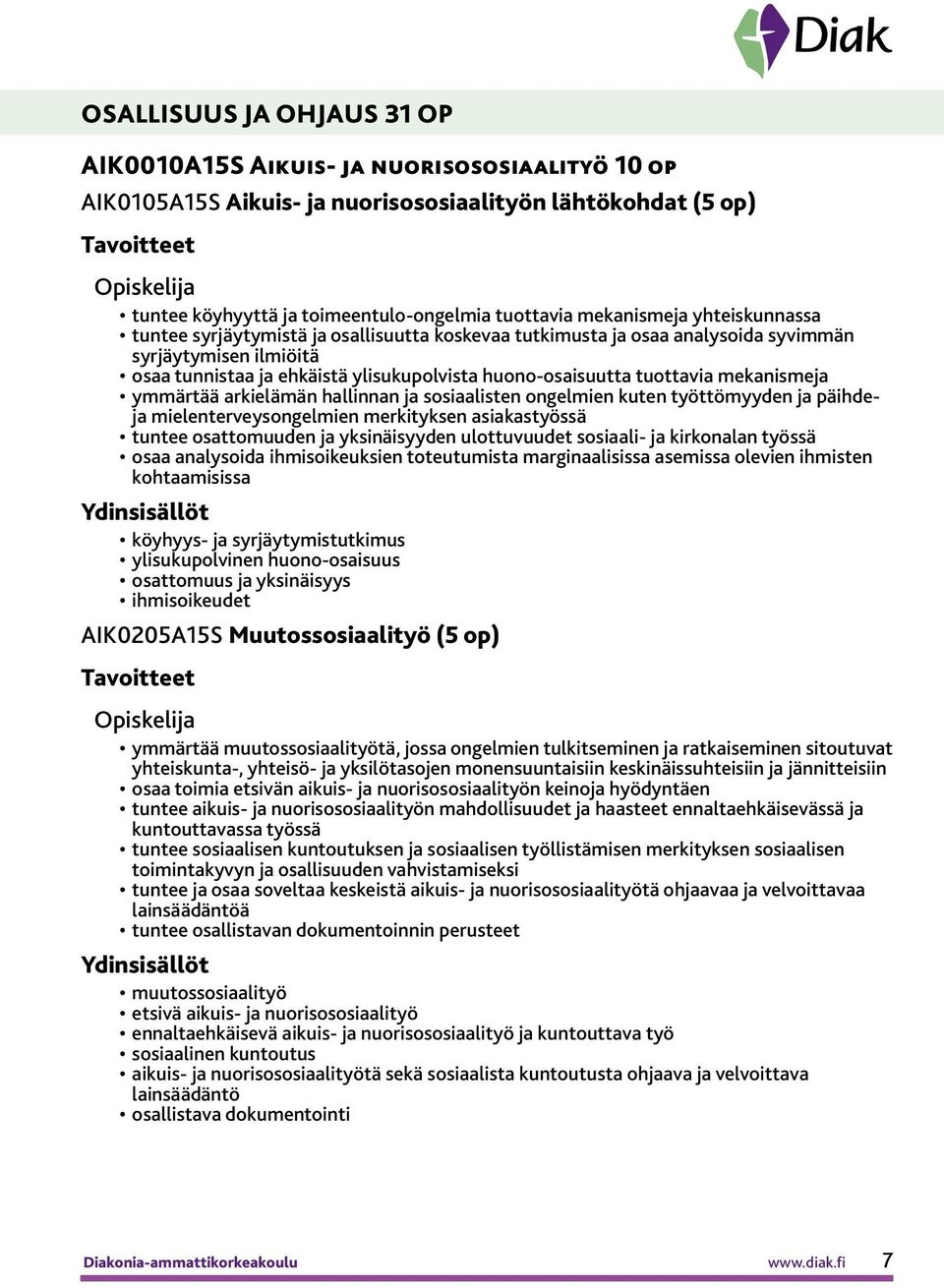 mekanismeja ymmärtää arkielämän hallinnan ja sosiaalisten ongelmien kuten työttömyyden ja päihdeja mielenterveysongelmien merkityksen asiakastyössä tuntee osattomuuden ja yksinäisyyden ulottuvuudet