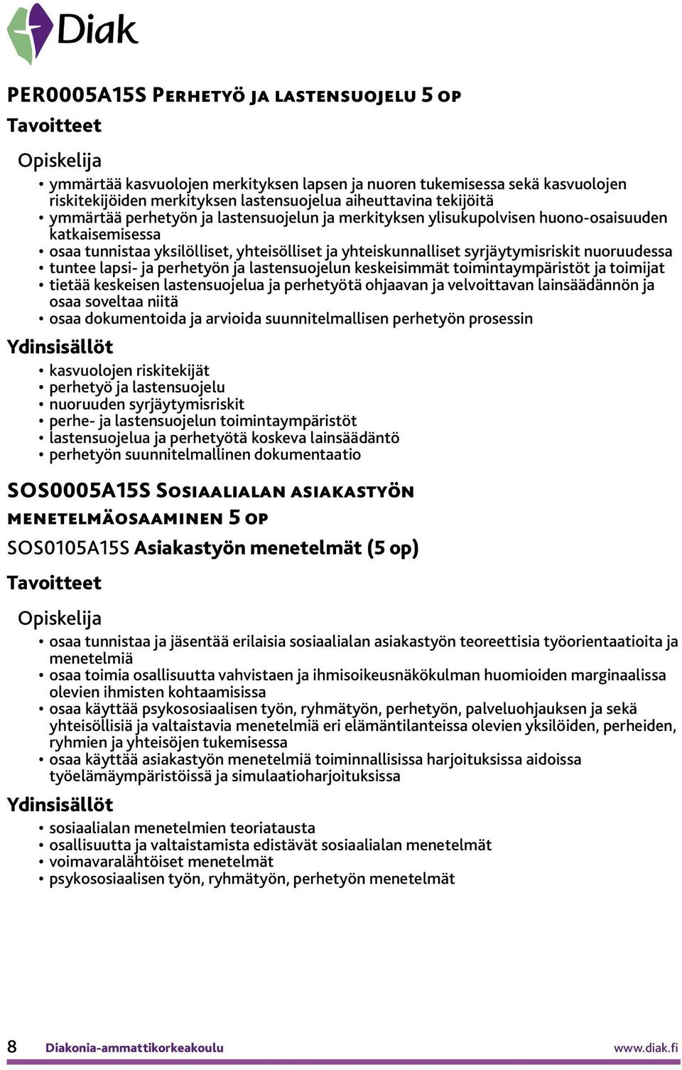 ja perhetyön ja lastensuojelun keskeisimmät toimintaympäristöt ja toimijat tietää keskeisen lastensuojelua ja perhetyötä ohjaavan ja velvoittavan lainsäädännön ja osaa soveltaa niitä osaa