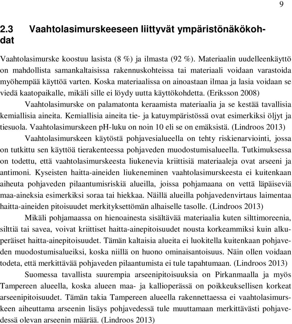 Koska materiaalissa on ainoastaan ilmaa ja lasia voidaan se viedä kaatopaikalle, mikäli sille ei löydy uutta käyttökohdetta.
