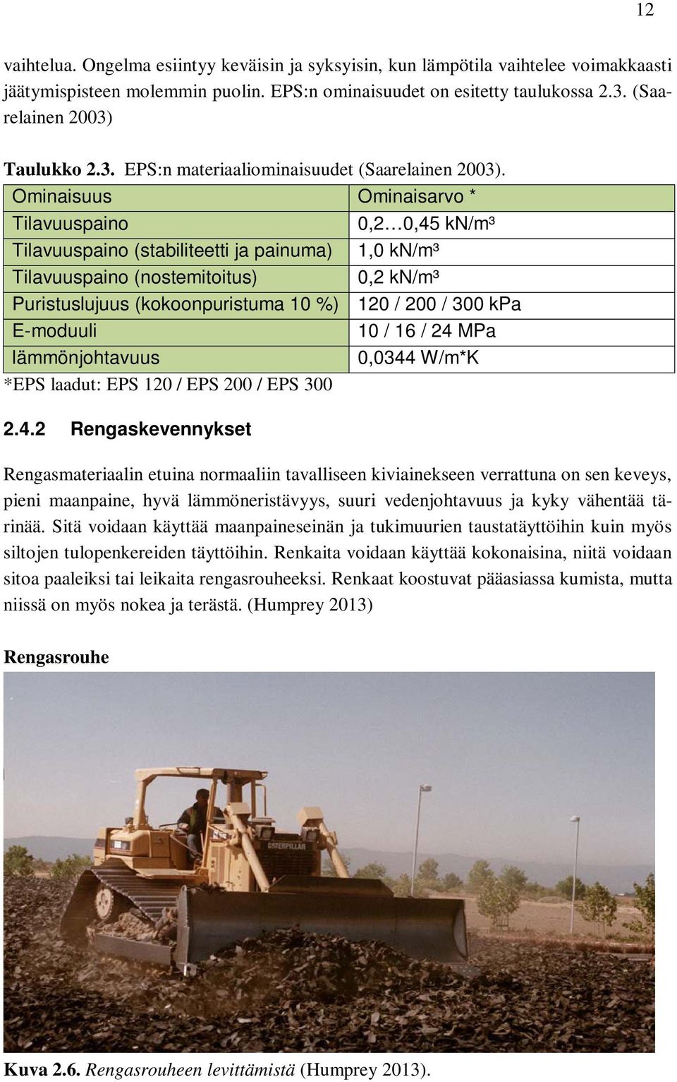 Ominaisuus Ominaisarvo * Tilavuuspaino 0,2 0,45 kn/m³ Tilavuuspaino (stabiliteetti ja painuma) 1,0 kn/m³ Tilavuuspaino (nostemitoitus) 0,2 kn/m³ Puristuslujuus (kokoonpuristuma 10 %) 120 / 200 / 300