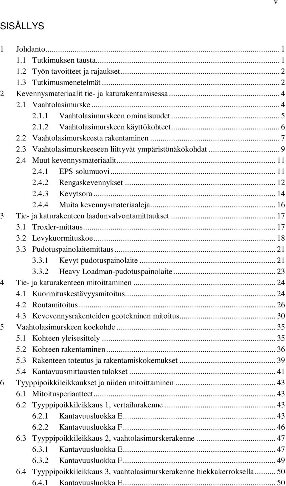 4 Muut kevennysmateriaalit... 11 2.4.1 EPS-solumuovi... 11 2.4.2 Rengaskevennykset... 12 2.4.3 Kevytsora... 14 2.4.4 Muita kevennysmateriaaleja... 16 3 Tie- ja katurakenteen laadunvalvontamittaukset.