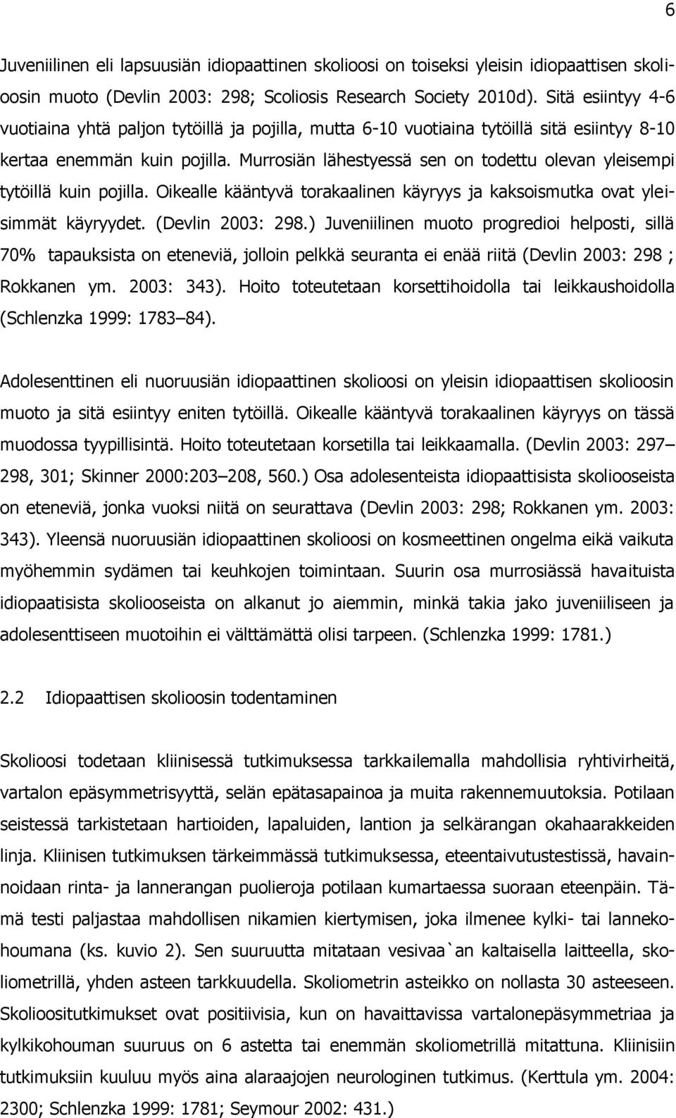 Murrosiän lähestyessä sen on todettu olevan yleisempi tytöillä kuin pojilla. Oikealle kääntyvä torakaalinen käyryys ja kaksoismutka ovat yleisimmät käyryydet. (Devlin 2003: 298.