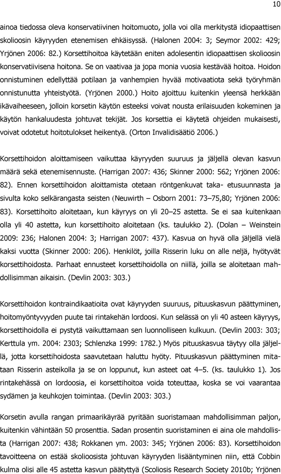 Hoidon onnistuminen edellyttää potilaan ja vanhempien hyvää motivaatiota sekä työryhmän onnistunutta yhteistyötä. (Yrjönen 2000.