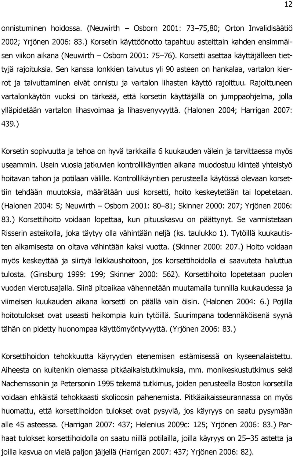 Sen kanssa lonkkien taivutus yli 90 asteen on hankalaa, vartalon kierrot ja taivuttaminen eivät onnistu ja vartalon lihasten käyttö rajoittuu.