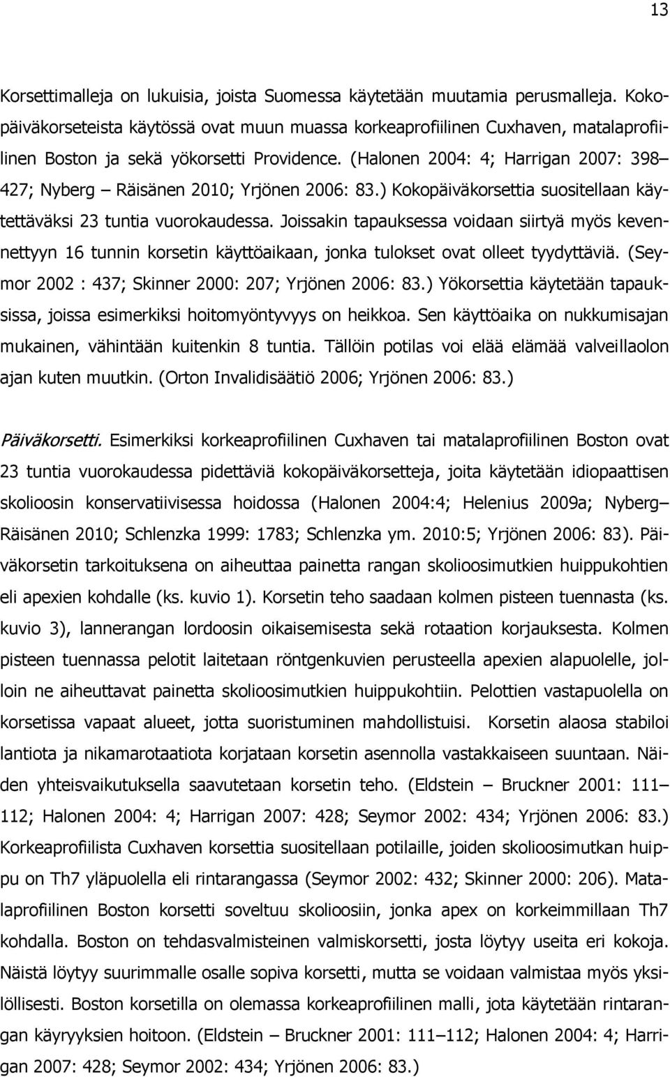 (Halonen 2004: 4; Harrigan 2007: 398 427; Nyberg Räisänen 2010; Yrjönen 2006: 83.) Kokopäiväkorsettia suositellaan käytettäväksi 23 tuntia vuorokaudessa.