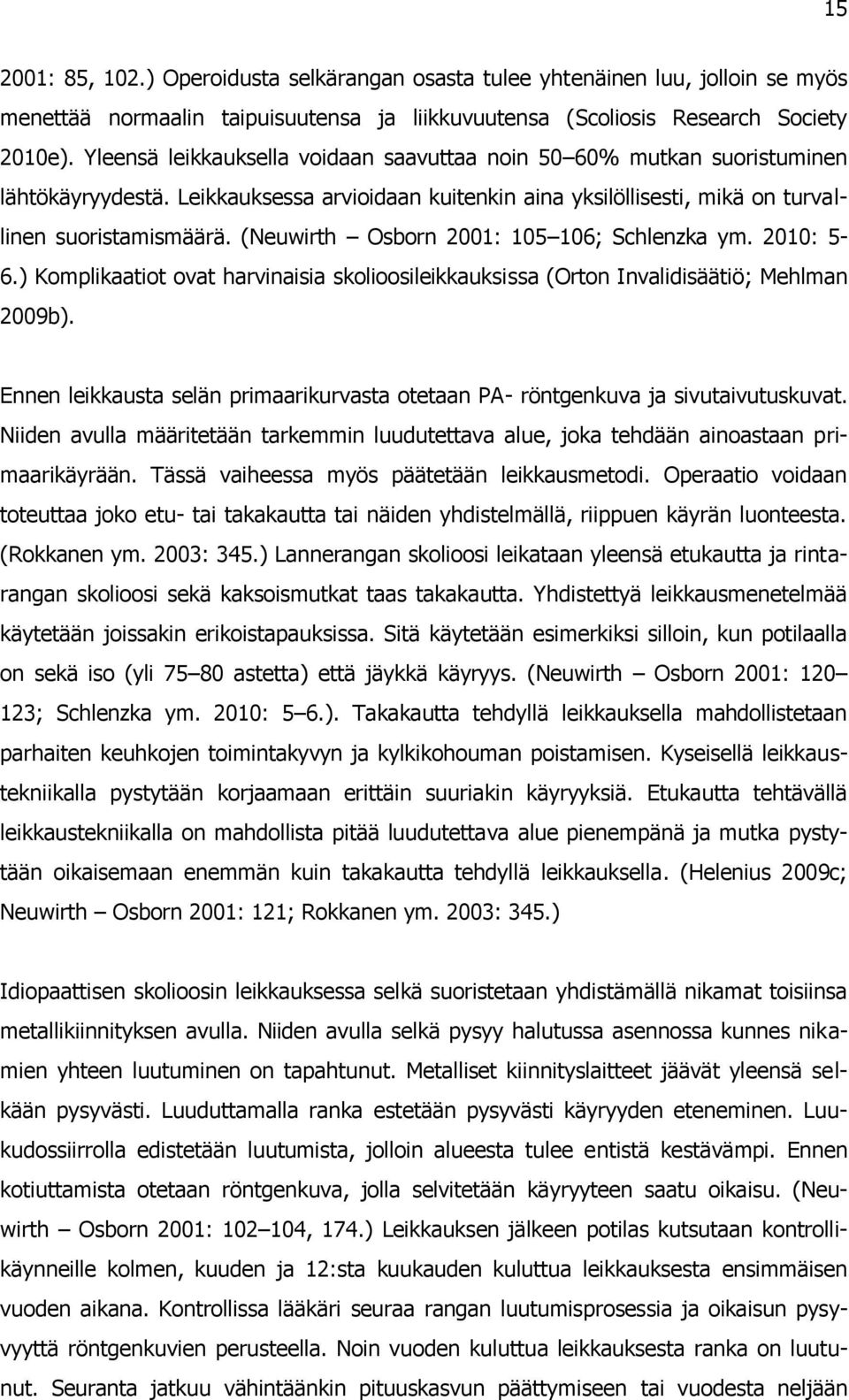 (Neuwirth Osborn 2001: 105 106; Schlenzka ym. 2010: 5-6.) Komplikaatiot ovat harvinaisia skolioosileikkauksissa (Orton Invalidisäätiö; Mehlman 2009b).