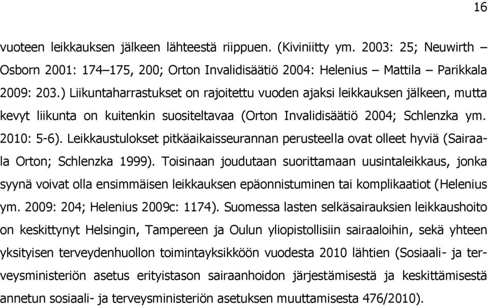 Leikkaustulokset pitkäaikaisseurannan perusteella ovat olleet hyviä (Sairaala Orton; Schlenzka 1999).